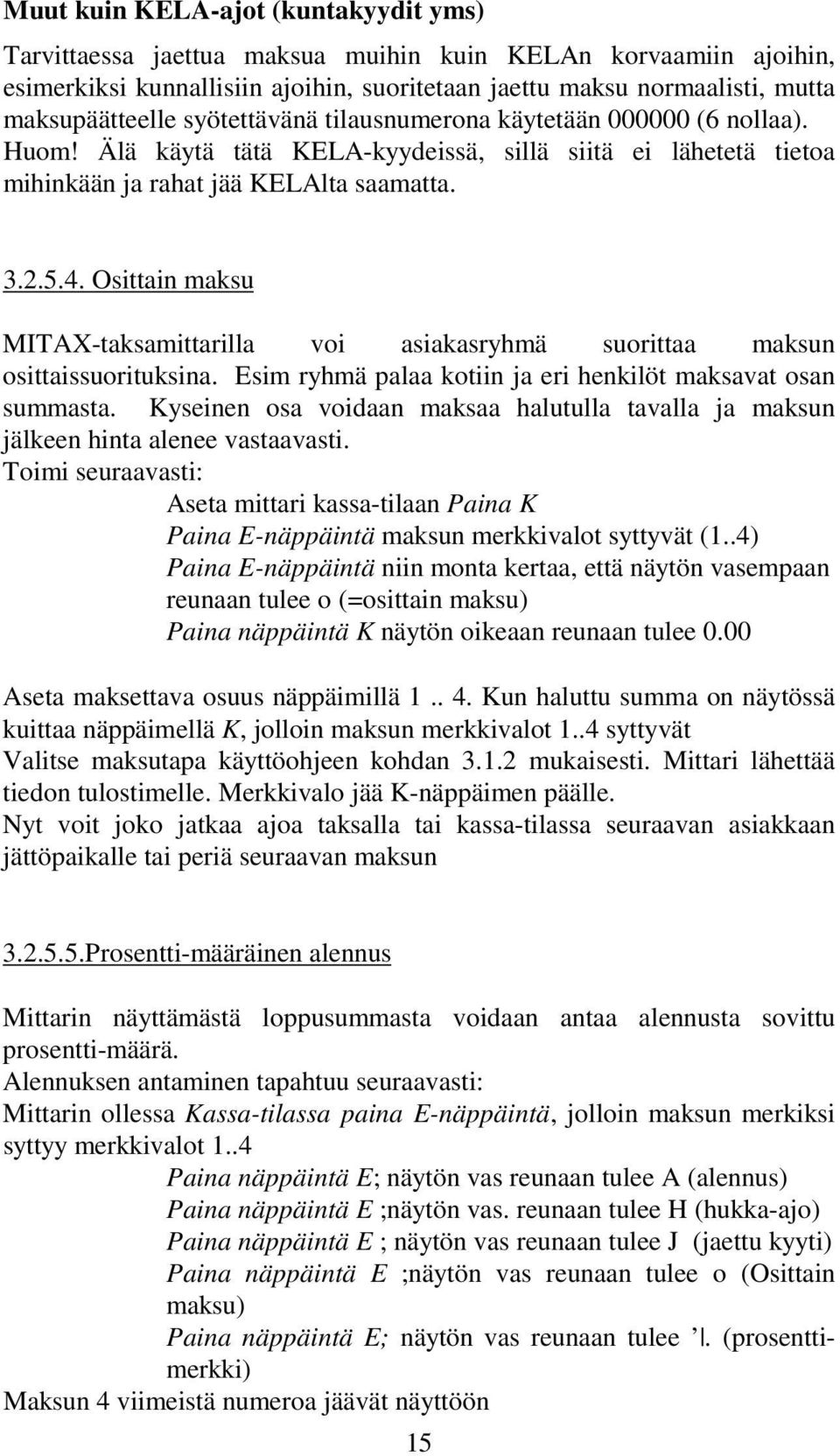 Osittain maksu MITAX-taksamittarilla voi asiakasryhmä suorittaa maksun osittaissuorituksina. Esim ryhmä palaa kotiin ja eri henkilöt maksavat osan summasta.