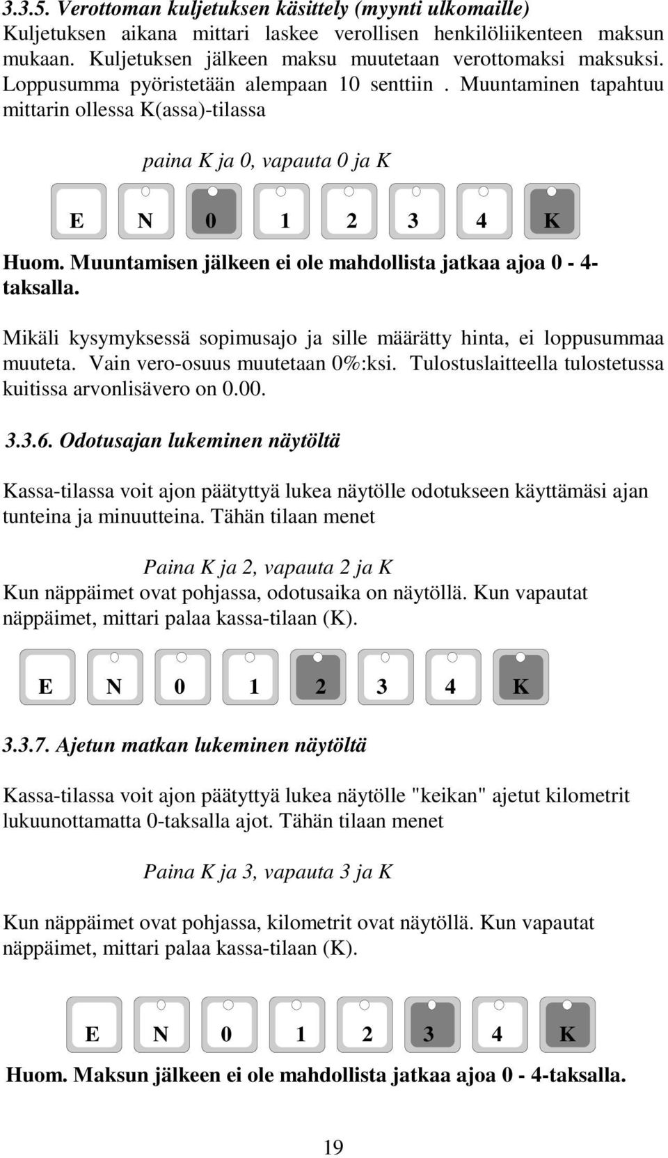 Mikäli kysymyksessä sopimusajo ja sille määrätty hinta, ei loppusummaa muuteta. Vain vero-osuus muutetaan 0%:ksi. Tulostuslaitteella tulostetussa kuitissa arvonlisävero on 0.00. 3.3.6.
