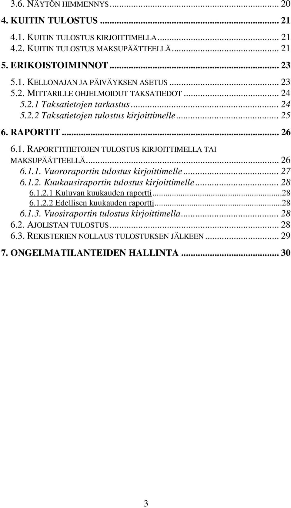 .. 26 6.1.1. Vuororaportin tulostus kirjoittimelle... 27 6.1.2. Kuukausiraportin tulostus kirjoittimelle... 28 6.1.2.1 Kuluvan kuukauden raportti...28 6.1.2.2 Edellisen kuukauden raportti...28 6.1.3.