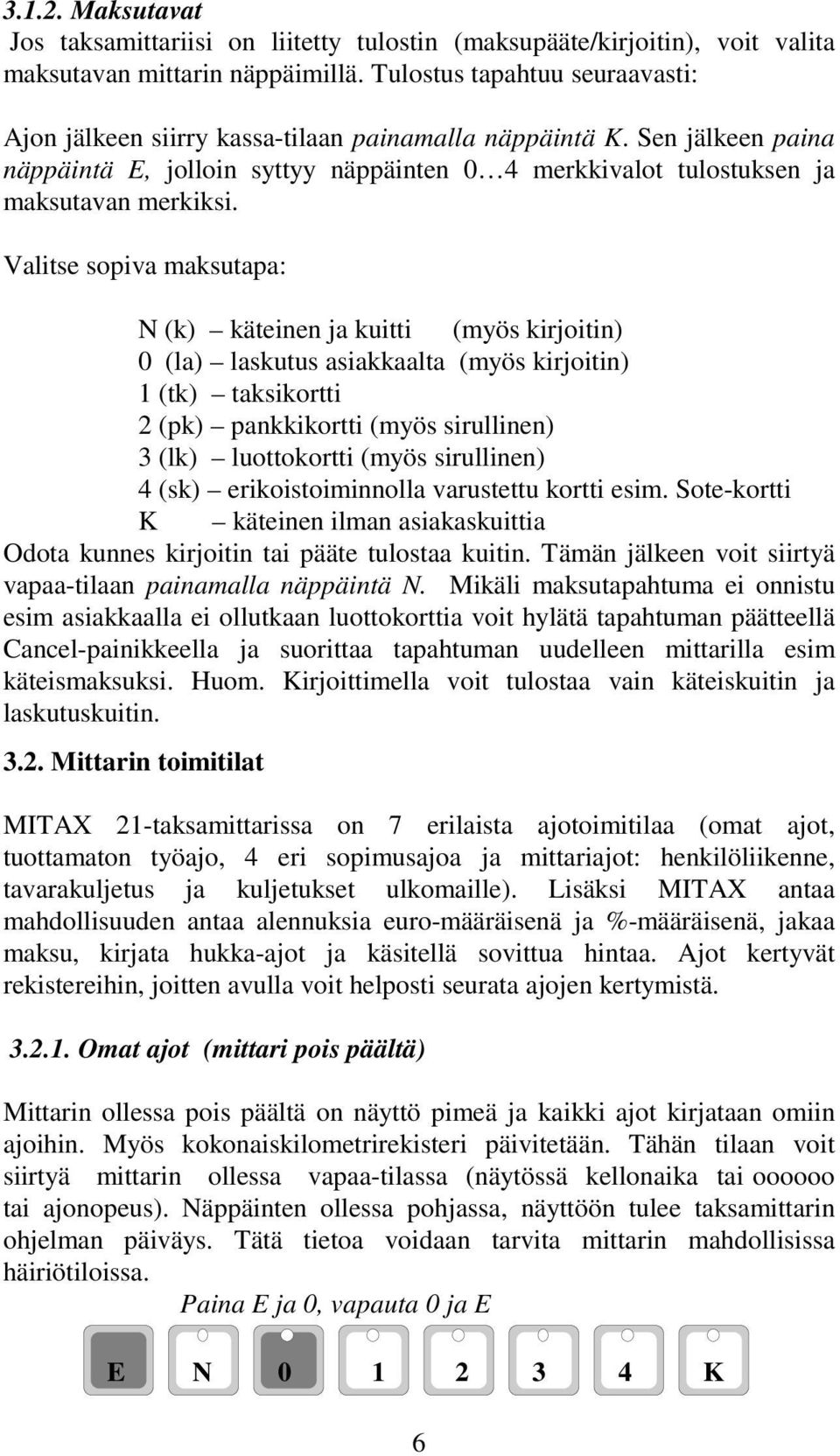 Valitse sopiva maksutapa: N (k) käteinen ja kuitti (myös kirjoitin) 0 (la) laskutus asiakkaalta (myös kirjoitin) 1 (tk) taksikortti 2 (pk) pankkikortti (myös sirullinen) 3 (lk) luottokortti (myös