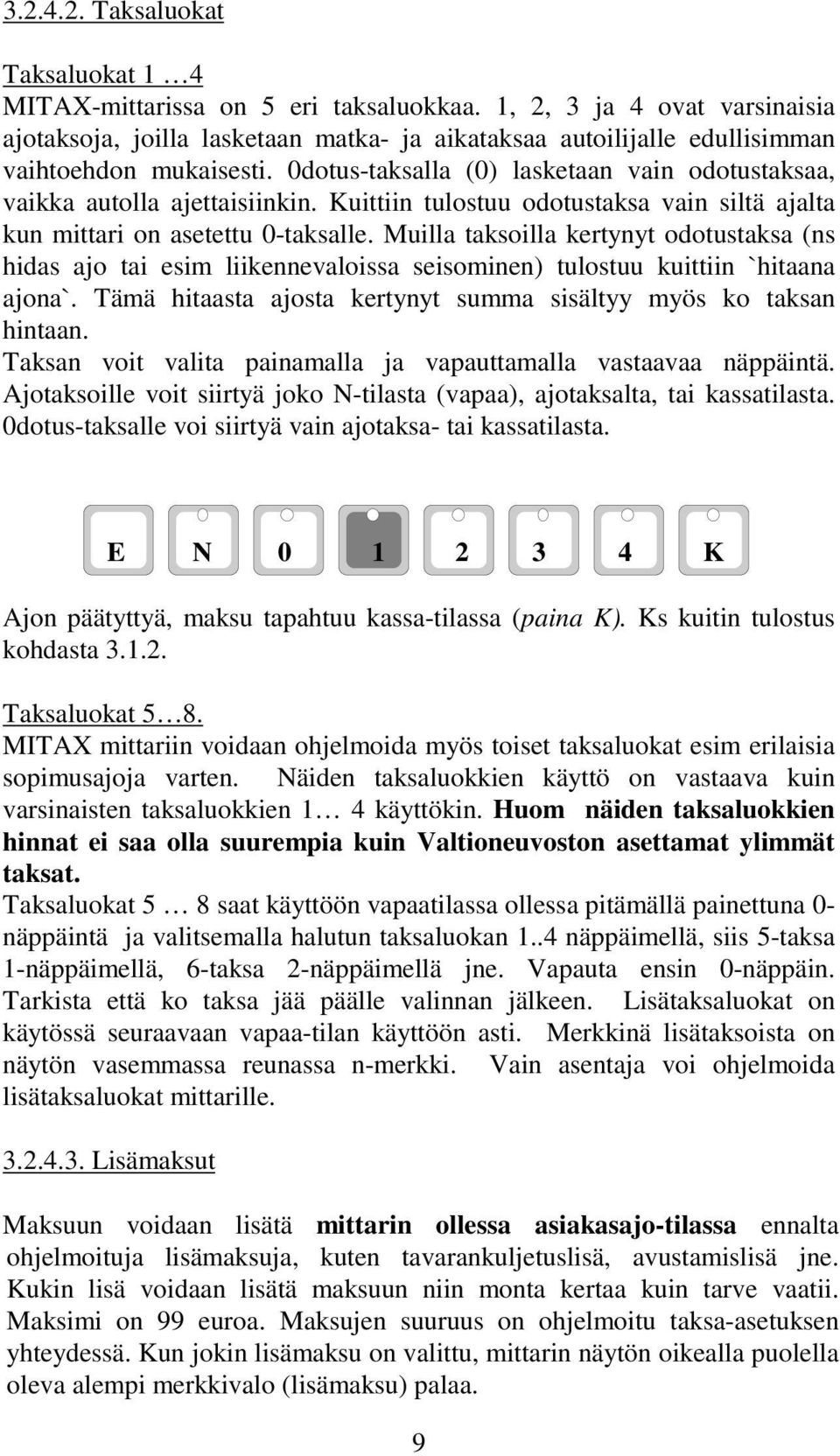 0dotus-taksalla (0) lasketaan vain odotustaksaa, vaikka autolla ajettaisiinkin. Kuittiin tulostuu odotustaksa vain siltä ajalta kun mittari on asetettu 0-taksalle.