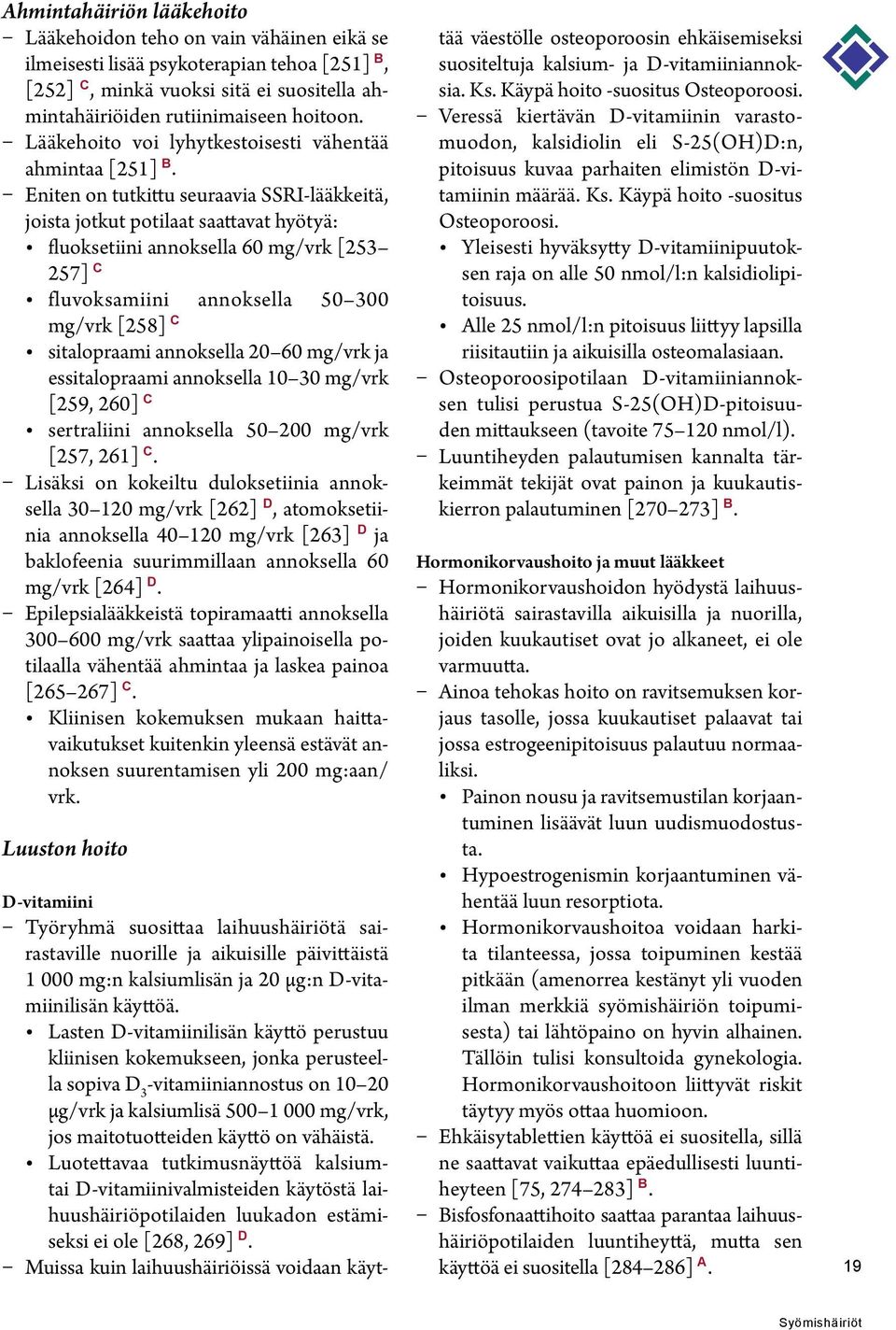 Eniten on tutkittu seuraavia SSRI-lääkkeitä, joista jotkut potilaat saattavat hyötyä: fluoksetiini annoksella 60 mg/vrk [253 257] C fluvoksamiini annoksella 50 300 mg/vrk [258] C sitalopraami