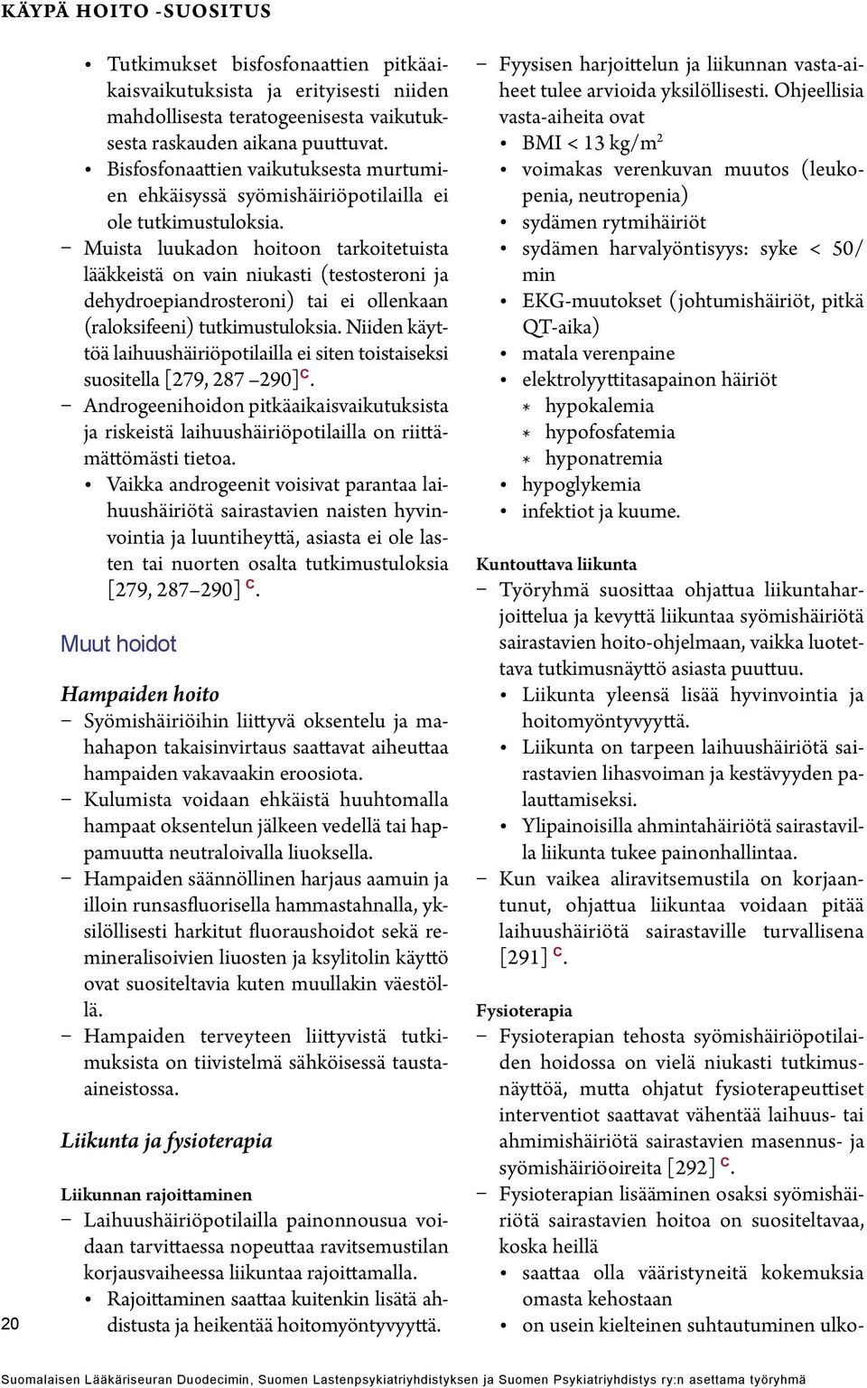 Muista luukadon hoitoon tarkoitetuista lääkkeistä on vain niukasti (testosteroni ja dehydroepiandrosteroni) tai ei ollenkaan (raloksifeeni) tutkimustuloksia.