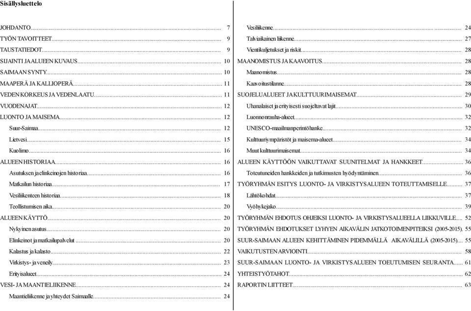 .. 18 Teollistumisen aika... 20 ALUEEN KÄYTTÖ... 20 Nykyinen asutus... 20 Elinkeinot ja matkailupalvelut... 20 Kalastus ja kalasto... 22 Virkistys- ja veneily... 23 Erityisalueet.