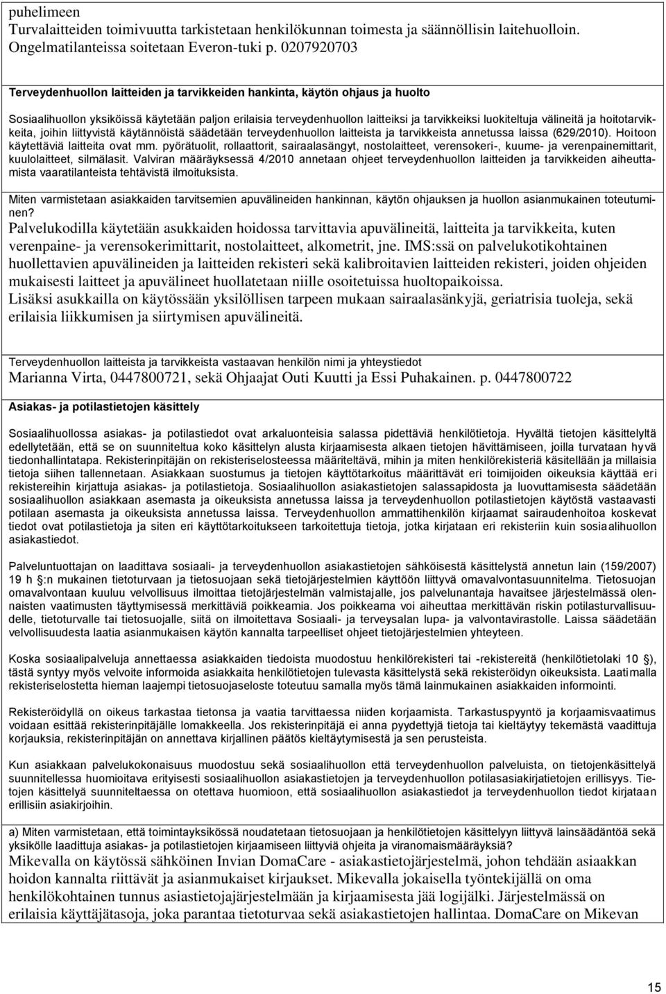 välineitä ja hoitotarvikkeita, joihin liittyvistä käytännöistä säädetään terveydenhuollon laitteista ja tarvikkeista annetussa laissa (629/2010). Hoitoon käytettäviä laitteita ovat mm.