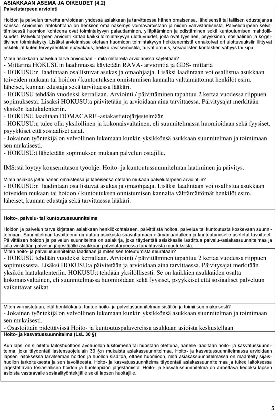 Palvelutarpeen selvittämisessä huomion kohteena ovat toimintakyvyn palauttaminen, ylläpitäminen ja edistäminen sekä kuntoutumisen mahdollisuudet.