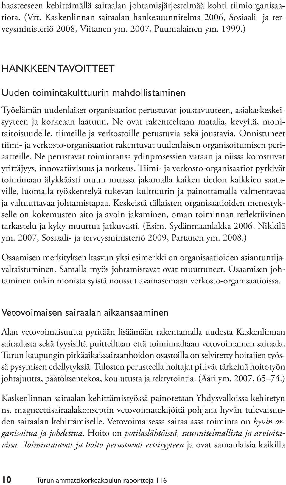 Ne ovat rakenteeltaan matalia, kevyitä, monitaitoisuudelle, tiimeille ja verkostoille perustuvia sekä joustavia.