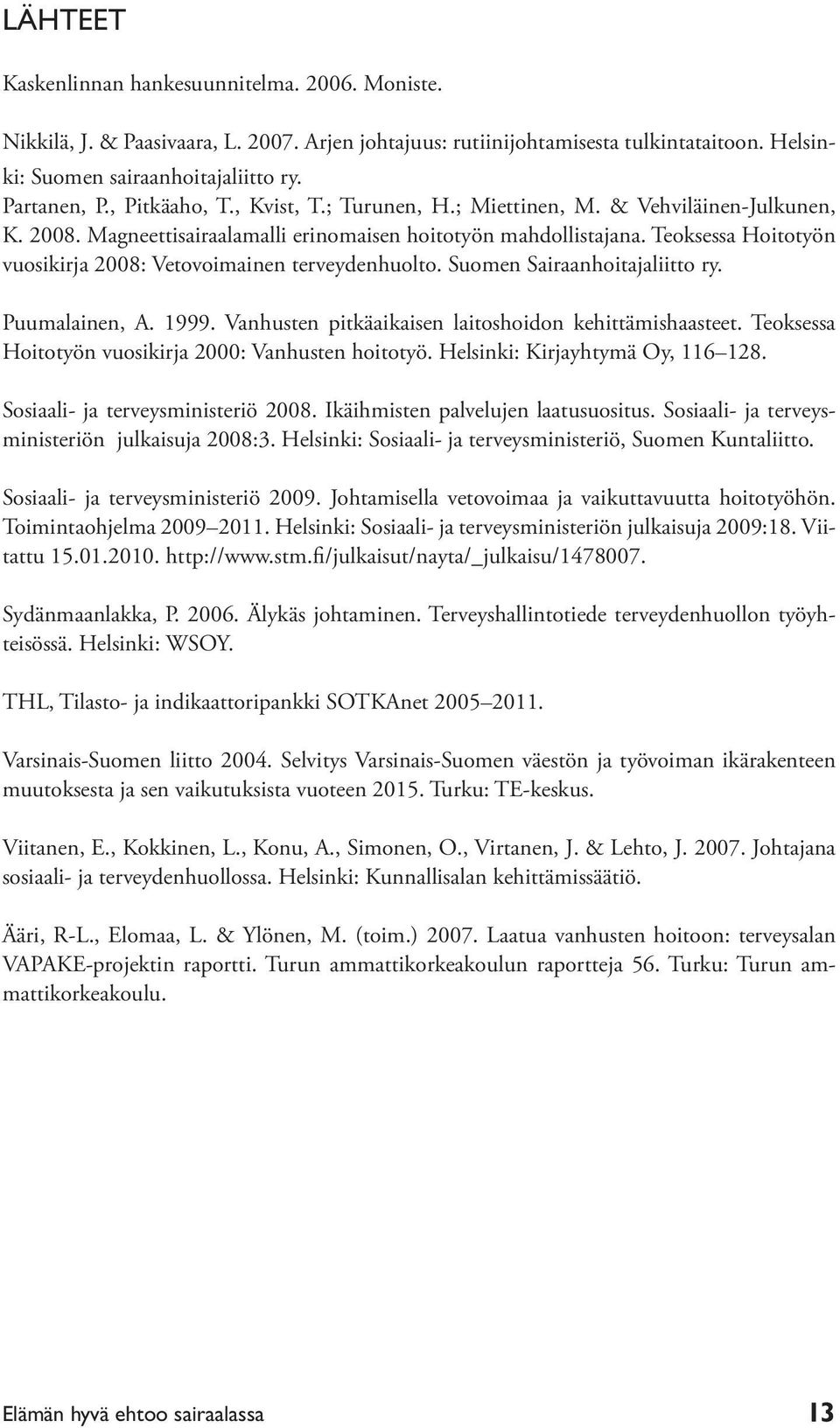 Teoksessa Hoitotyön vuosikirja 2008: Vetovoimainen terveydenhuolto. Suomen Sairaanhoitajaliitto ry. Puumalainen, A. 1999. Vanhusten pitkäaikaisen laitoshoidon kehittämishaasteet.