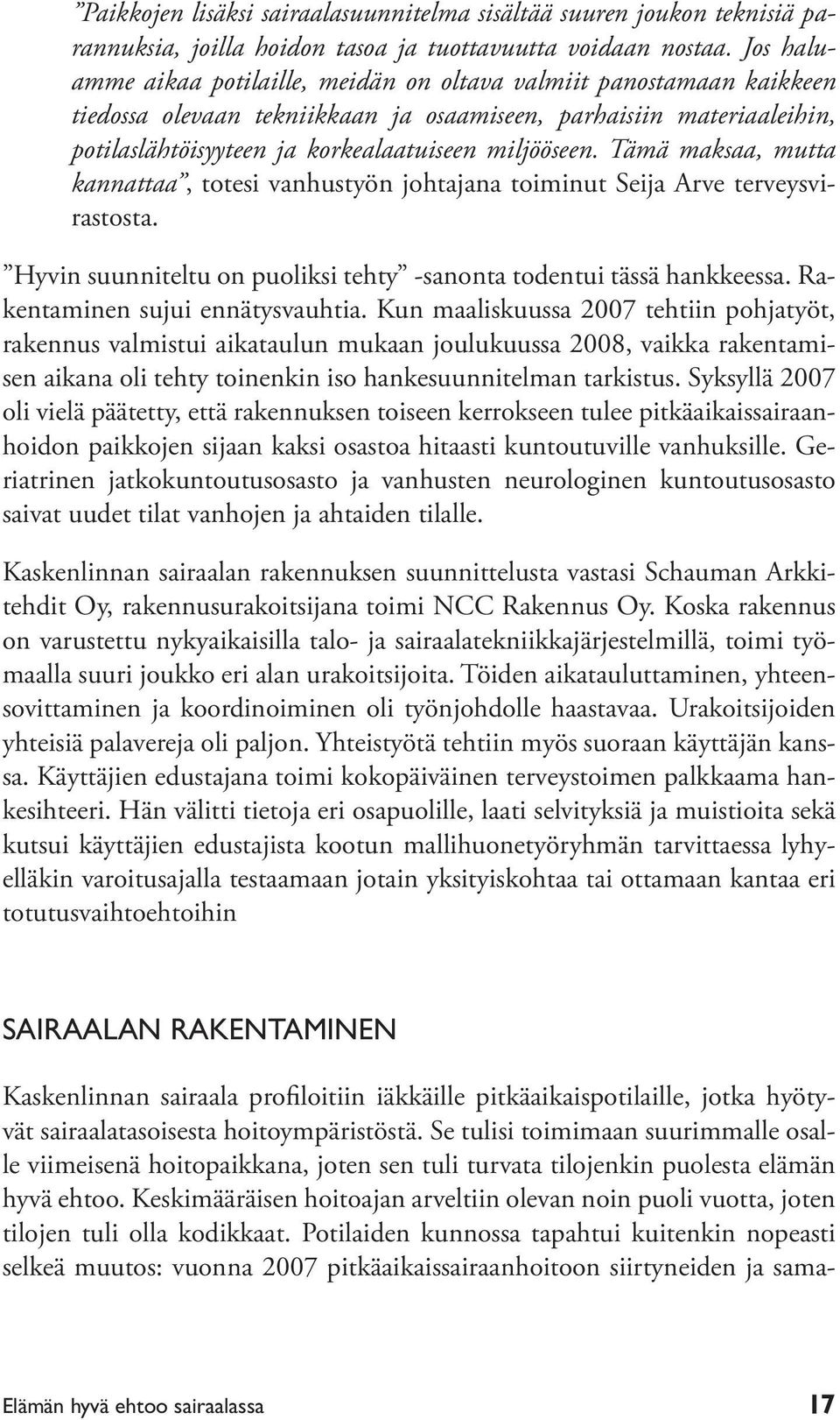 Tämä maksaa, mutta kannattaa, totesi vanhustyön johtajana toiminut Seija Arve terveysvirastosta. Hyvin suunniteltu on puoliksi tehty -sanonta todentui tässä hankkeessa.