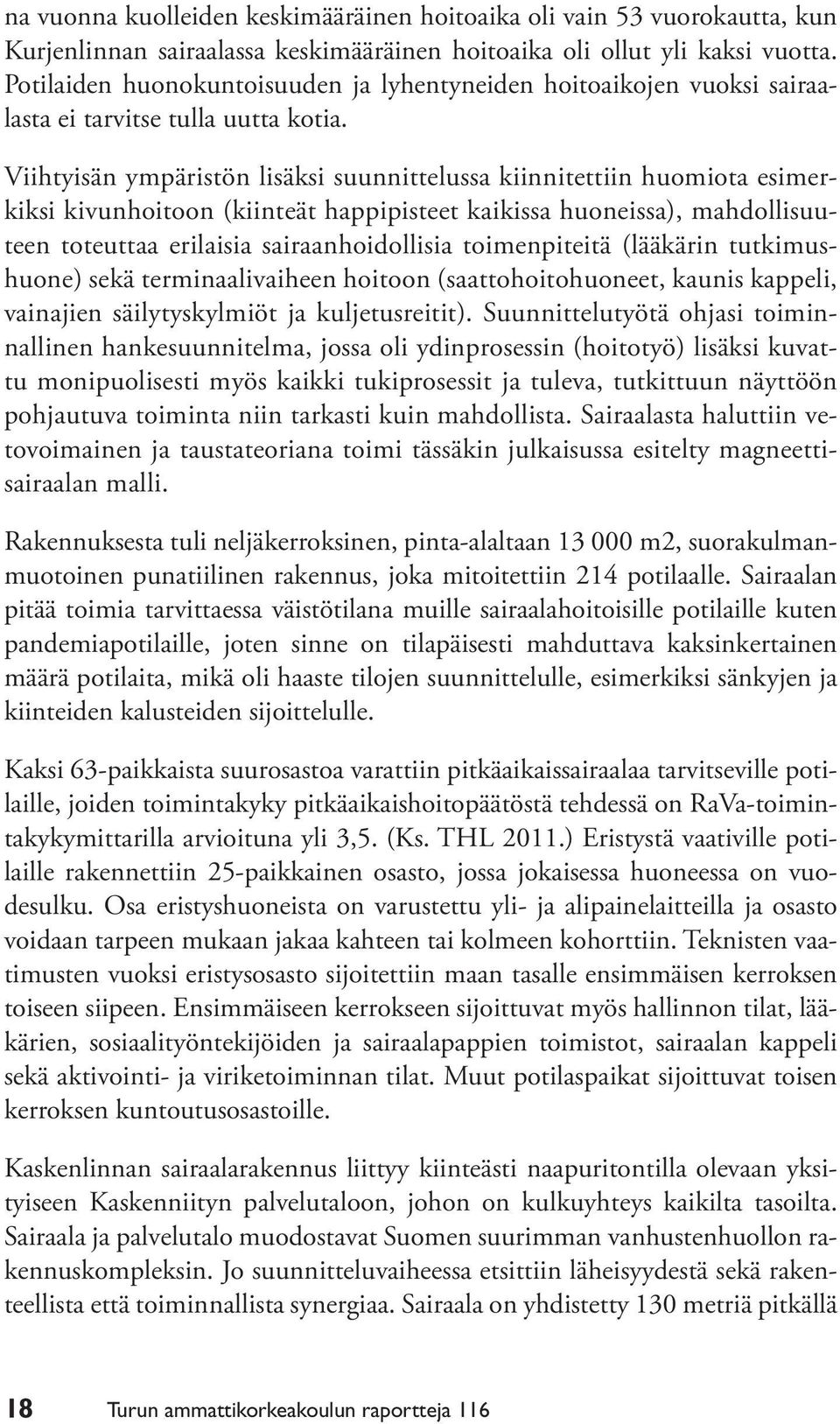 Viihtyisän ympäristön lisäksi suunnittelussa kiinnitettiin huomiota esimerkiksi kivunhoitoon (kiinteät happipisteet kaikissa huoneissa), mahdollisuuteen toteuttaa erilaisia sairaanhoidollisia