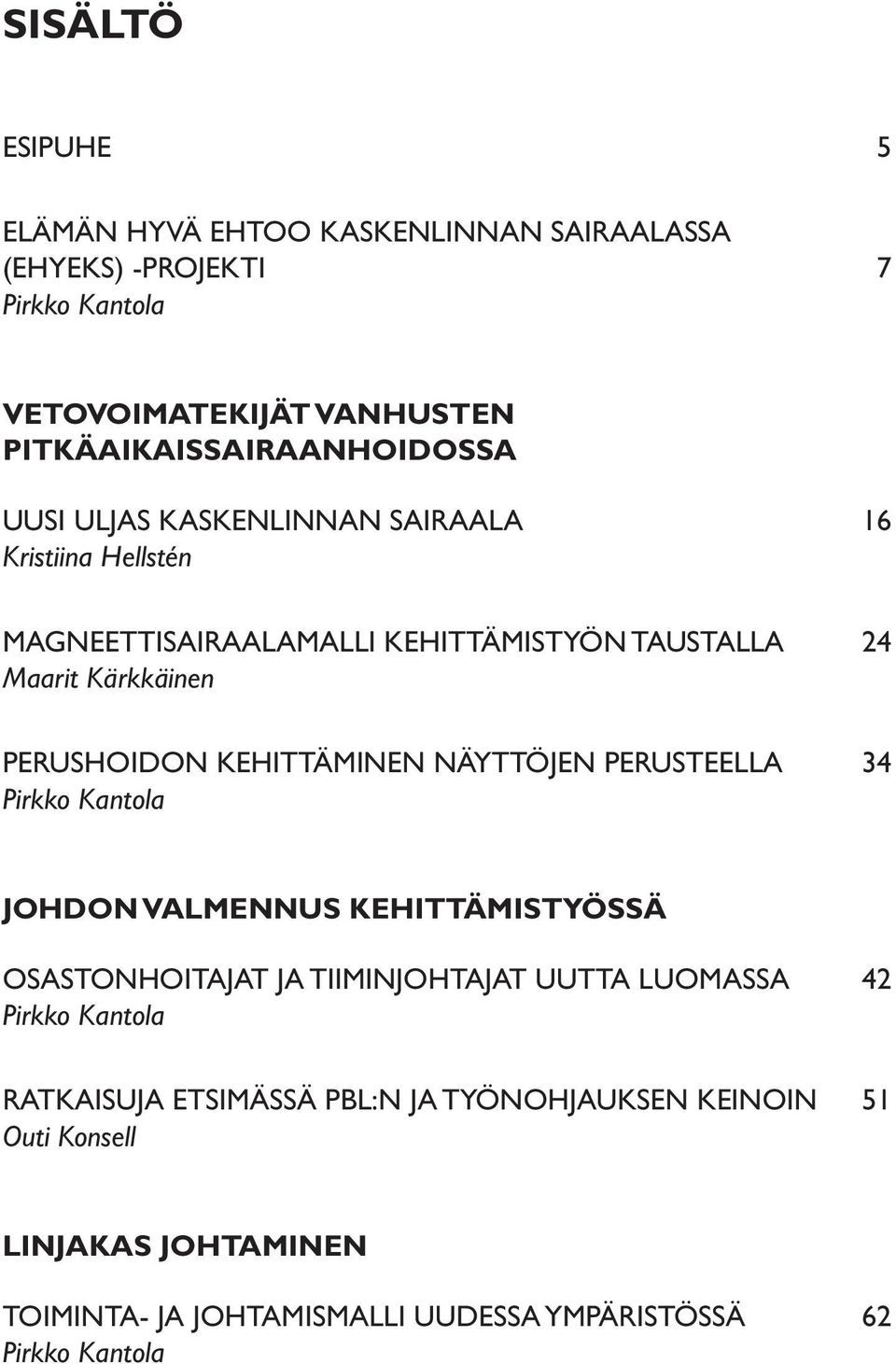 Kärkkäinen PERUSHOIDON KEHITTÄMINEN NÄYTTÖJEN PERUSTEELLA 34 Pirkko Kantola JOHDON VALMENNUS KEHITTÄMISTYÖSSÄ OSASTONHOITAJAT JA TIIMINJOHTAJAT