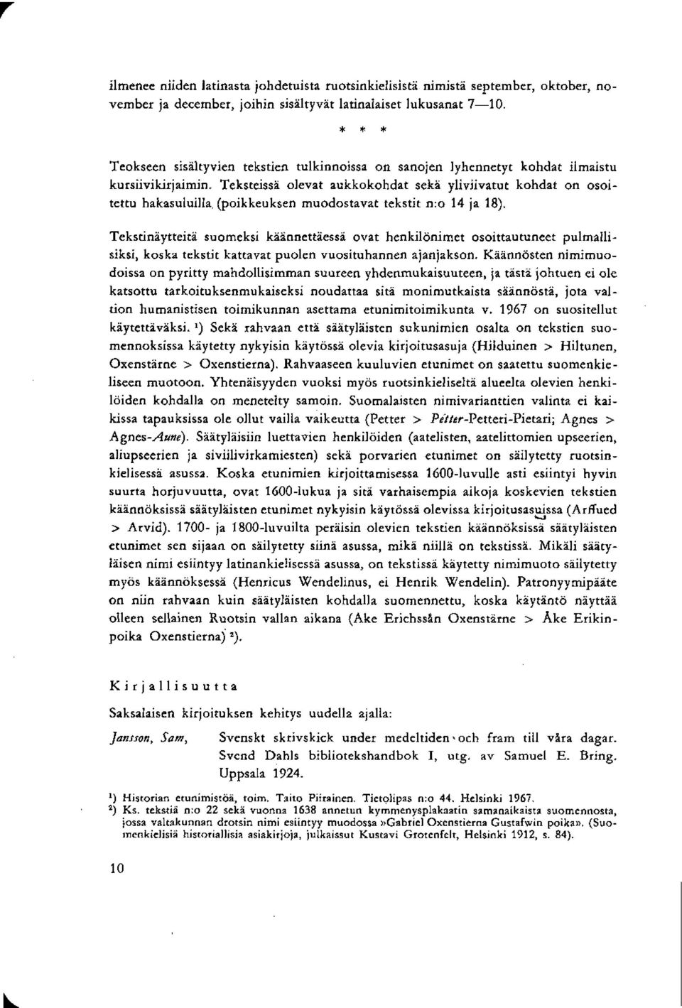 Teksteissä olevat aukkokohdat sekä yliviivatut kohdat on osoitettu hakasuluilla, (poikkeuksen muodostavat tekstit n:o 14 ja 18).