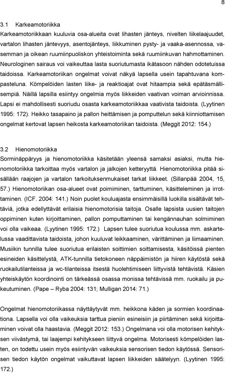 Karkeamotoriikan ongelmat voivat näkyä lapsella usein tapahtuvana kompasteluna. Kömpelöiden lasten liike- ja reaktioajat ovat hitaampia sekä epätäsmällisempiä.