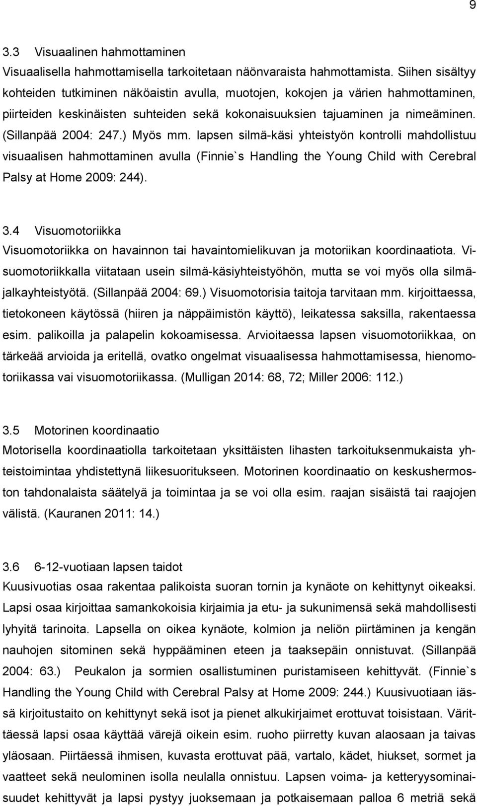 (Sillanpää 2004: 247.) Myös mm. lapsen silmä-käsi yhteistyön kontrolli mahdollistuu visuaalisen hahmottaminen avulla (Finnie`s Handling the Young Child with Cerebral Palsy at Home 2009: 244). 3.