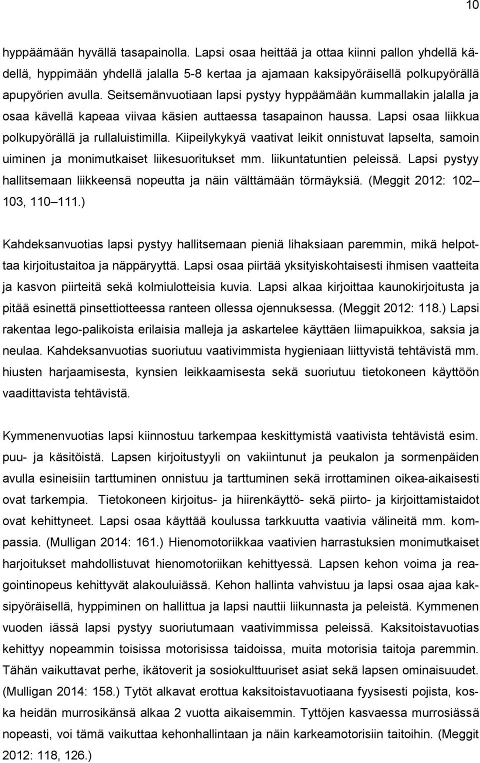 Kiipeilykykyä vaativat leikit onnistuvat lapselta, samoin uiminen ja monimutkaiset liikesuoritukset mm. liikuntatuntien peleissä.