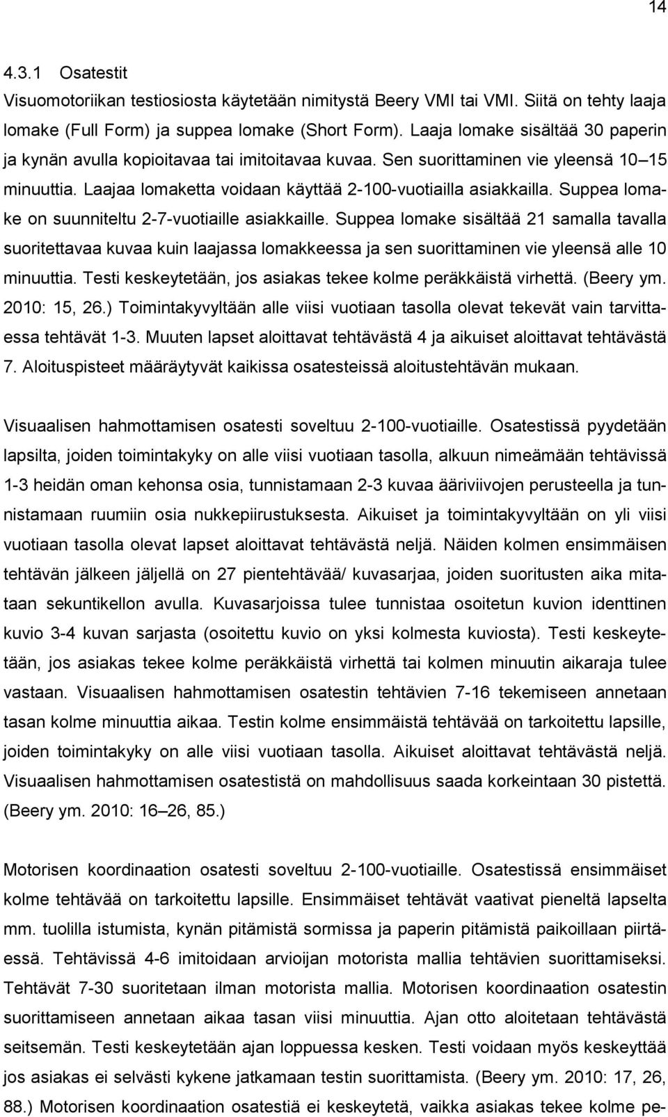 Suppea lomake on suunniteltu 2-7-vuotiaille asiakkaille. Suppea lomake sisältää 21 samalla tavalla suoritettavaa kuvaa kuin laajassa lomakkeessa ja sen suorittaminen vie yleensä alle 10 minuuttia.