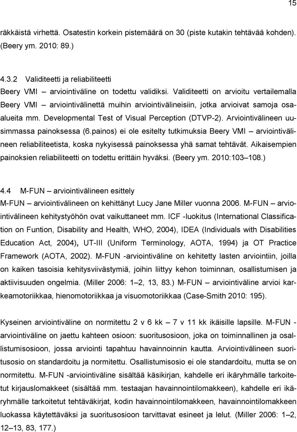 Arviointivälineen uusimmassa painoksessa (6.painos) ei ole esitelty tutkimuksia Beery VMI arviointivälineen reliabiliteetista, koska nykyisessä painoksessa yhä samat tehtävät.