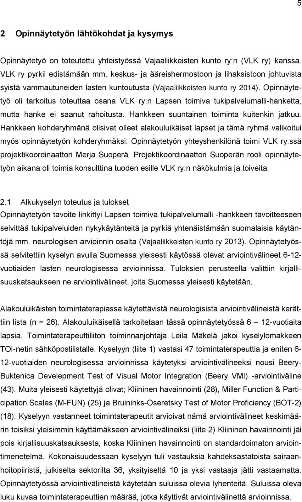 Opinnäytetyö oli tarkoitus toteuttaa osana VLK ry:n Lapsen toimiva tukipalvelumalli-hanketta, mutta hanke ei saanut rahoitusta. Hankkeen suuntainen toiminta kuitenkin jatkuu.