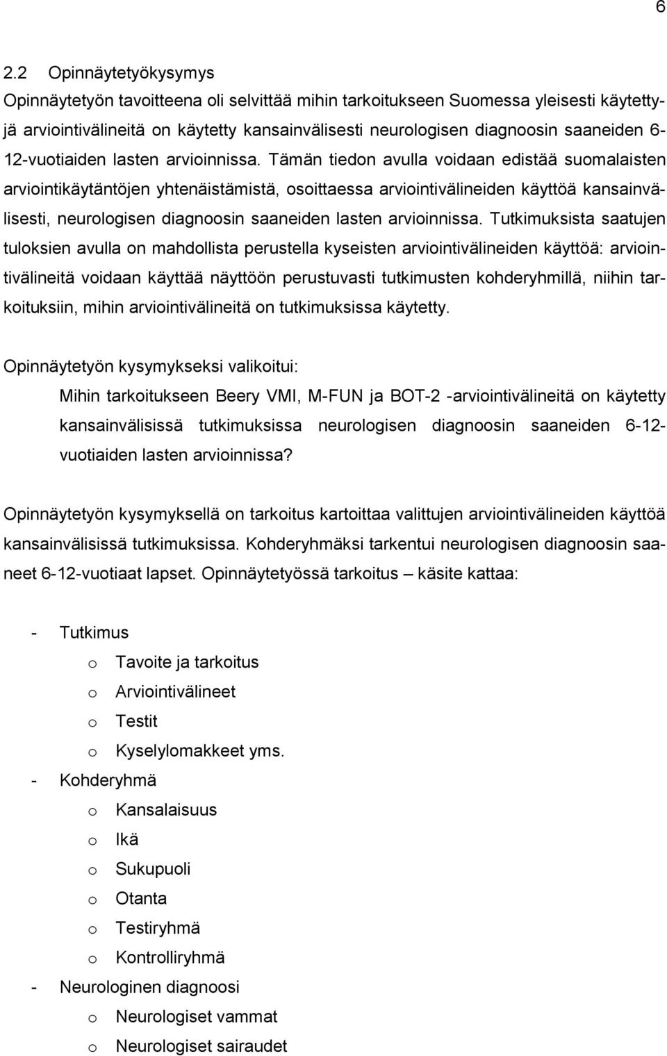 Tämän tiedon avulla voidaan edistää suomalaisten arviointikäytäntöjen yhtenäistämistä, osoittaessa arviointivälineiden käyttöä kansainvälisesti, neurologisen diagnoosin saaneiden lasten arvioinnissa.