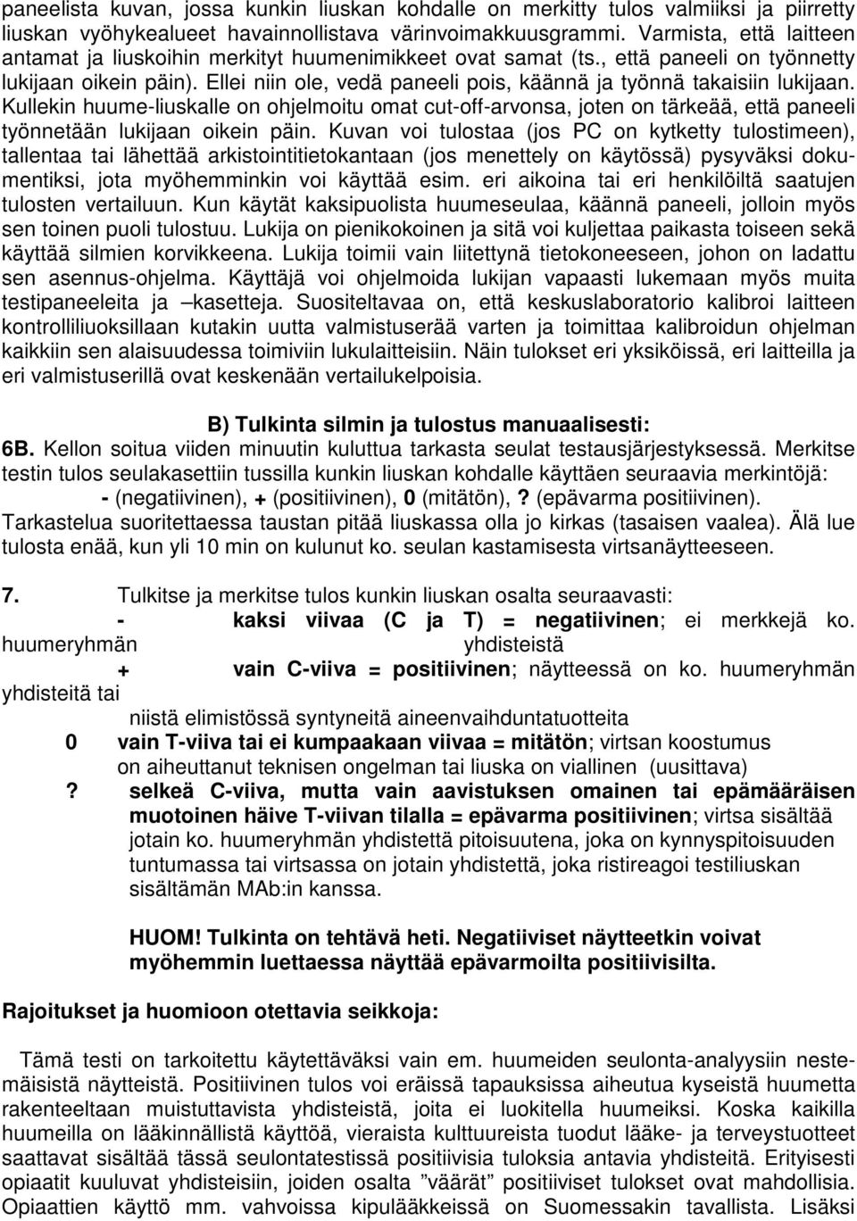 Ellei niin ole, vedä paneeli pois, käännä ja työnnä takaisiin lukijaan. Kullekin huume-liuskalle on ohjelmoitu omat cut-off-arvonsa, joten on tärkeää, että paneeli työnnetään lukijaan oikein päin.