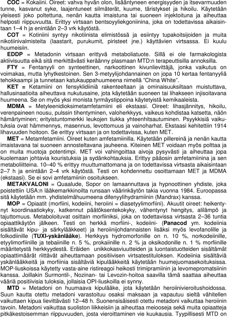 Erittyy virtsaan bentsoyyliekgoniinina, joka on todettavissa aikaisintaan 1 4 h ja enintään 2 3 vrk käytöstä.