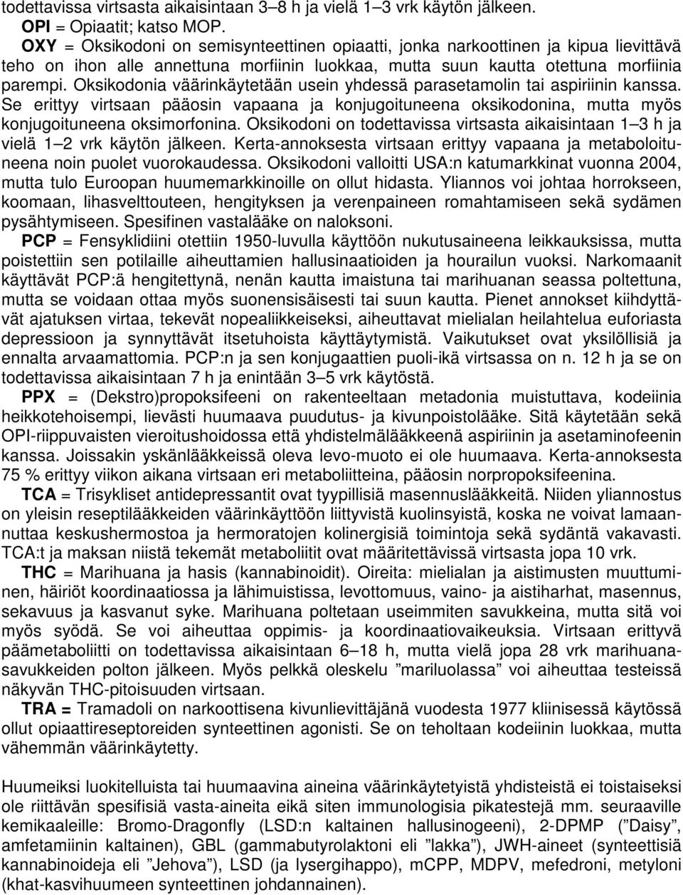 Oksikodonia väärinkäytetään usein yhdessä parasetamolin tai aspiriinin kanssa. Se erittyy virtsaan pääosin vapaana ja konjugoituneena oksikodonina, mutta myös konjugoituneena oksimorfonina.