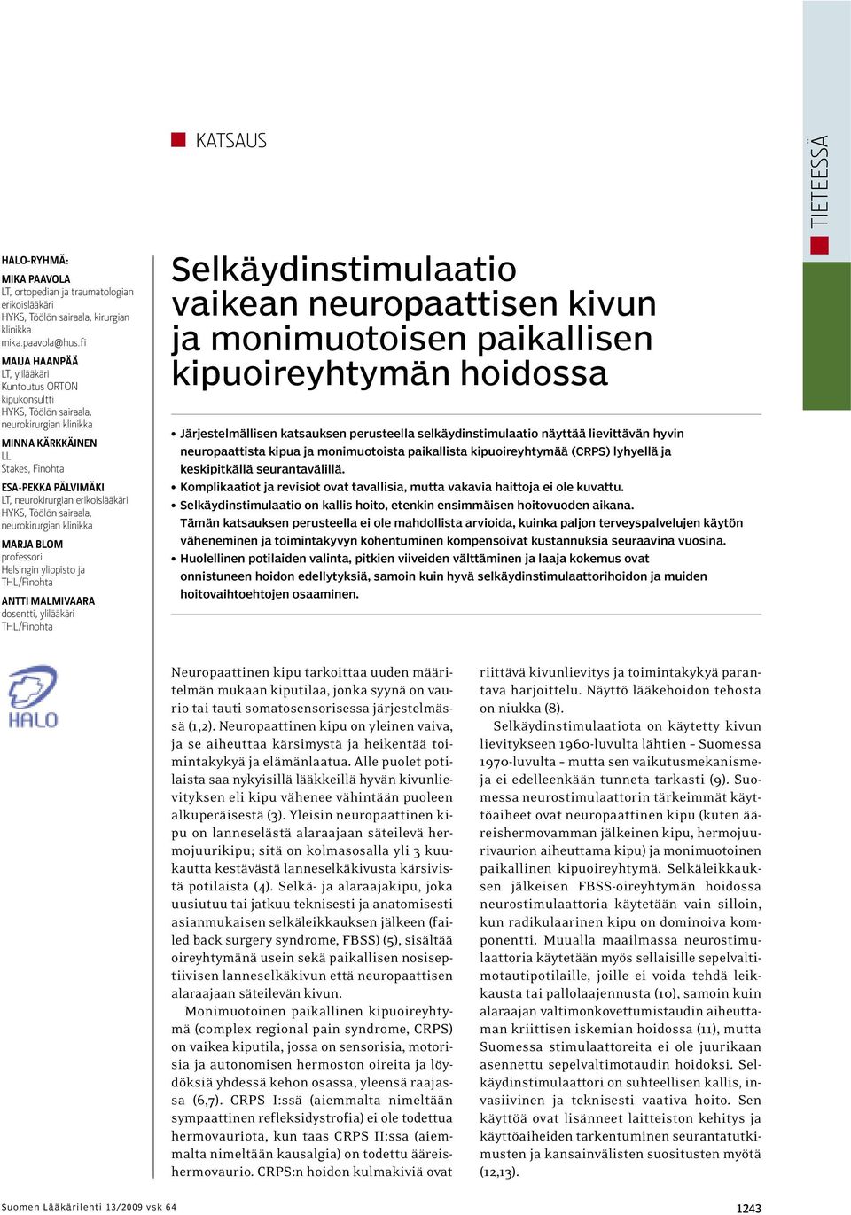 HYKS, Töölön sairaala, neurokirurgian klinikka MARJA BLOM professori Helsingin yliopisto ja THL/Finohta ANTTI MALMIVAARA dosentti, ylilääkäri THL/Finohta Selkäydinstimulaatio vaikean neuropaattisen