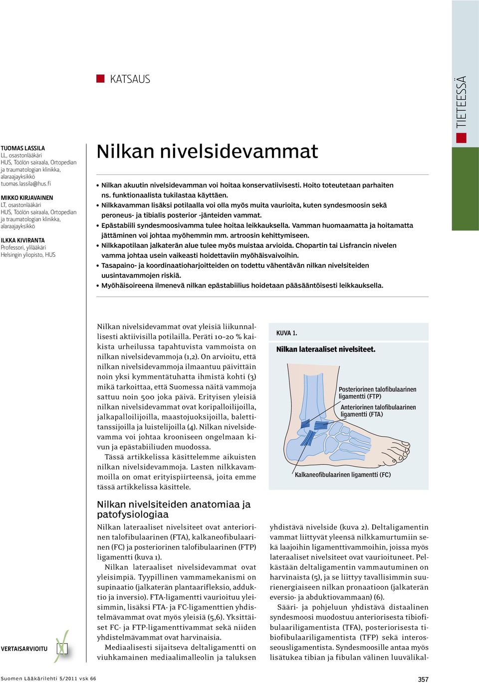 nivelsidevammat Nilkan akuutin nivelsidevamman voi hoitaa konservatiivisesti. Hoito toteutetaan parhaiten ns. funktionaalista tukilastaa käyttäen.