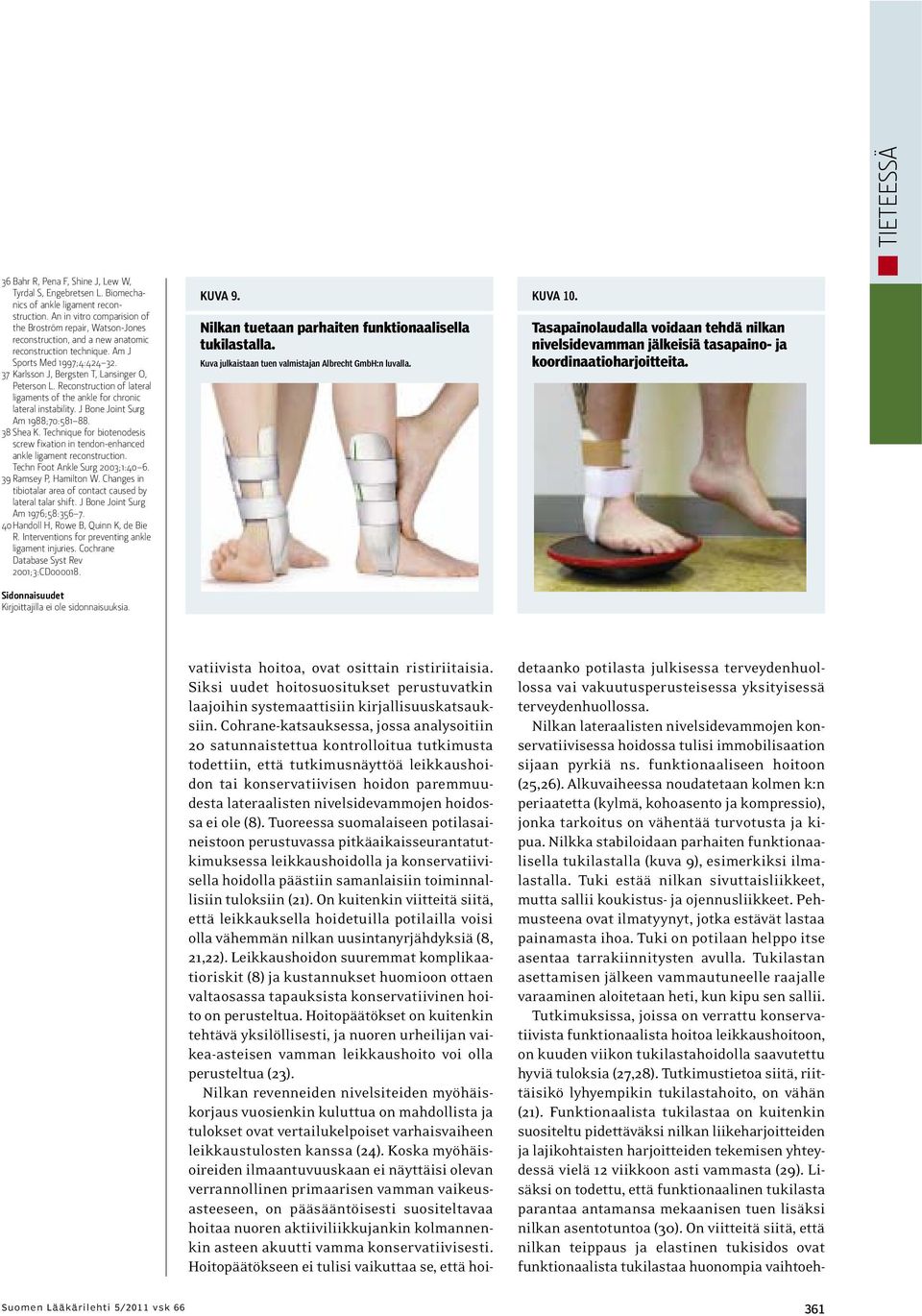 37 Karlsson J, Bergsten T, Lansinger O, Peterson L. Reconstruction of lateral ligaments of the ankle for chronic lateral instability. J Bone Joint Surg Am 1988;70:581 88. 38 Shea K.