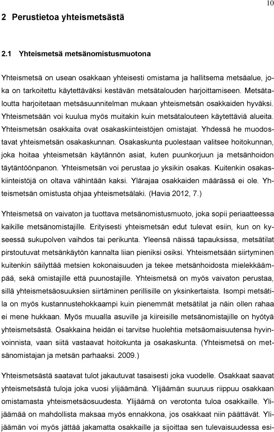 Metsätaloutta harjoitetaan metsäsuunnitelman mukaan yhteismetsän osakkaiden hyväksi. Yhteismetsään voi kuulua myös muitakin kuin metsätalouteen käytettäviä alueita.