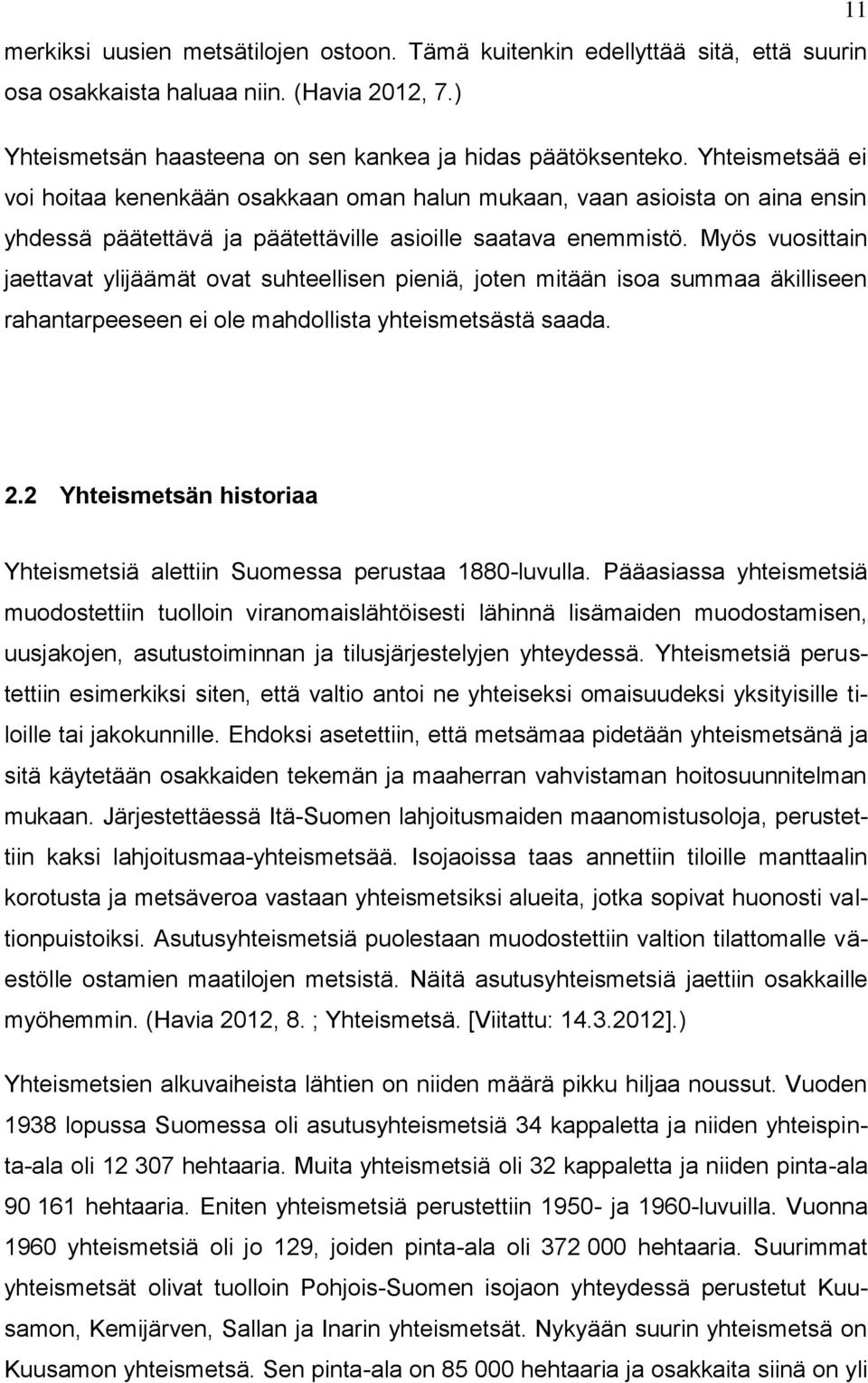 Myös vuosittain jaettavat ylijäämät ovat suhteellisen pieniä, joten mitään isoa summaa äkilliseen rahantarpeeseen ei ole mahdollista yhteismetsästä saada. 2.