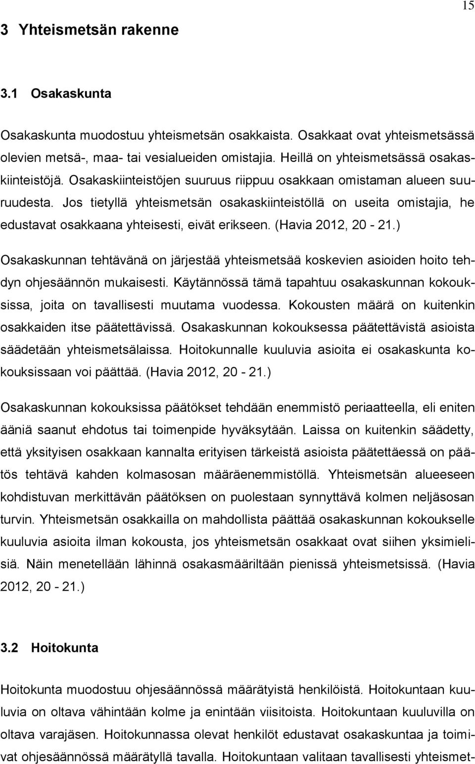 Jos tietyllä yhteismetsän osakaskiinteistöllä on useita omistajia, he edustavat osakkaana yhteisesti, eivät erikseen. (Havia 2012, 20-21.