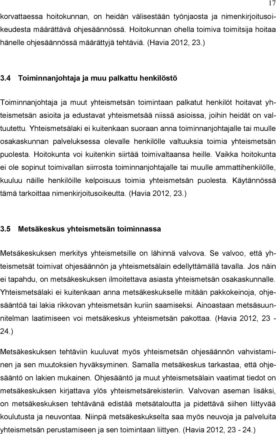 4 Toiminnanjohtaja ja muu palkattu henkilöstö Toiminnanjohtaja ja muut yhteismetsän toimintaan palkatut henkilöt hoitavat yhteismetsän asioita ja edustavat yhteismetsää niissä asioissa, joihin heidät