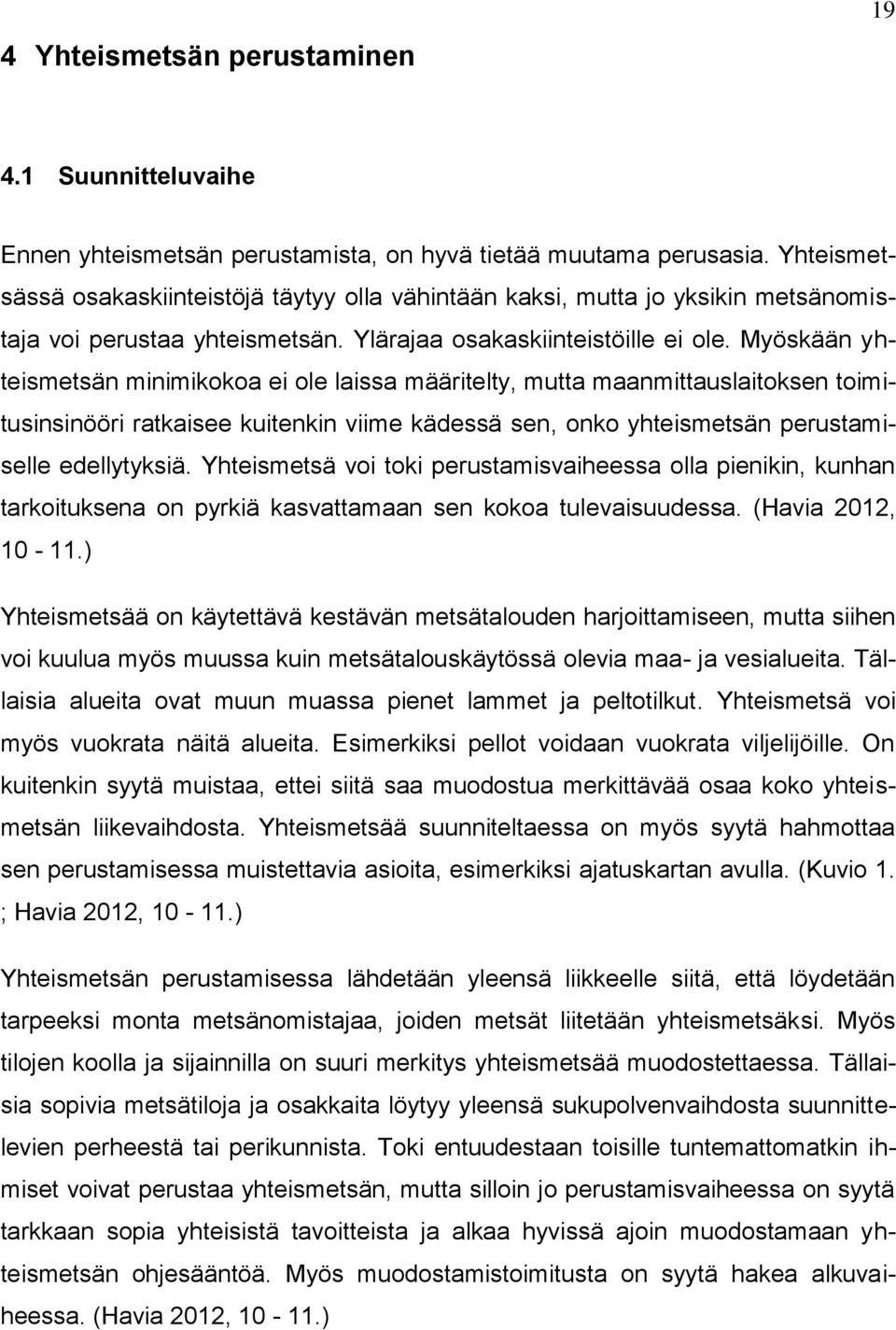 Myöskään yhteismetsän minimikokoa ei ole laissa määritelty, mutta maanmittauslaitoksen toimitusinsinööri ratkaisee kuitenkin viime kädessä sen, onko yhteismetsän perustamiselle edellytyksiä.