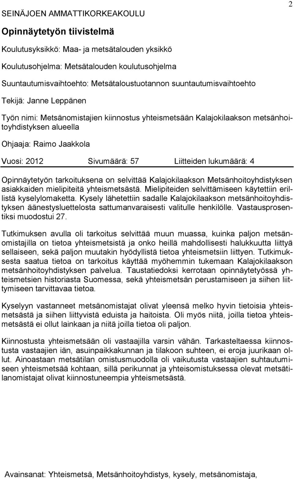 Liitteiden lukumäärä: 4 Opinnäytetyön tarkoituksena on selvittää Kalajokilaakson Metsänhoitoyhdistyksen asiakkaiden mielipiteitä yhteismetsästä.