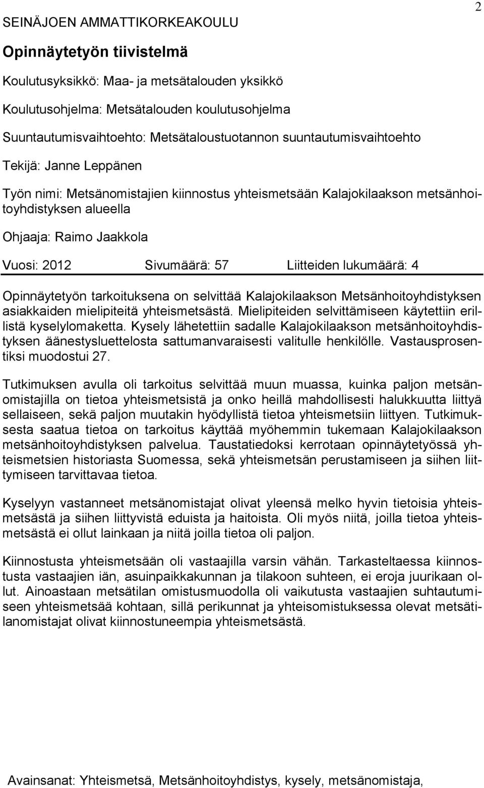 Liitteiden lukumäärä: 4 Opinnäytetyön tarkoituksena on selvittää Kalajokilaakson Metsänhoitoyhdistyksen asiakkaiden mielipiteitä yhteismetsästä.