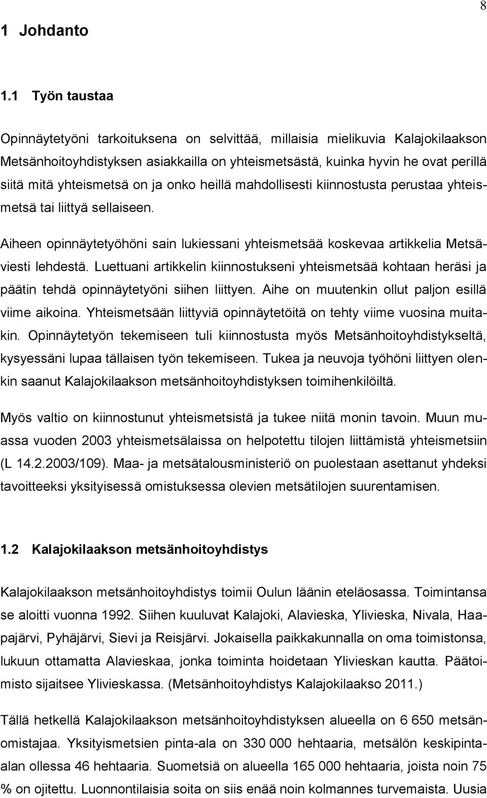 yhteismetsä on ja onko heillä mahdollisesti kiinnostusta perustaa yhteismetsä tai liittyä sellaiseen. Aiheen opinnäytetyöhöni sain lukiessani yhteismetsää koskevaa artikkelia Metsäviesti lehdestä.