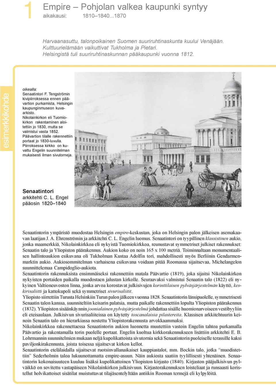 Nikolainkirkon eli Tuomiokirkon rakentaminen aloitettiin jo 1830, mutta se valmistui vasta 1852. Päävartion tilalle rakennettiin portaat jo 1830-luvulla.