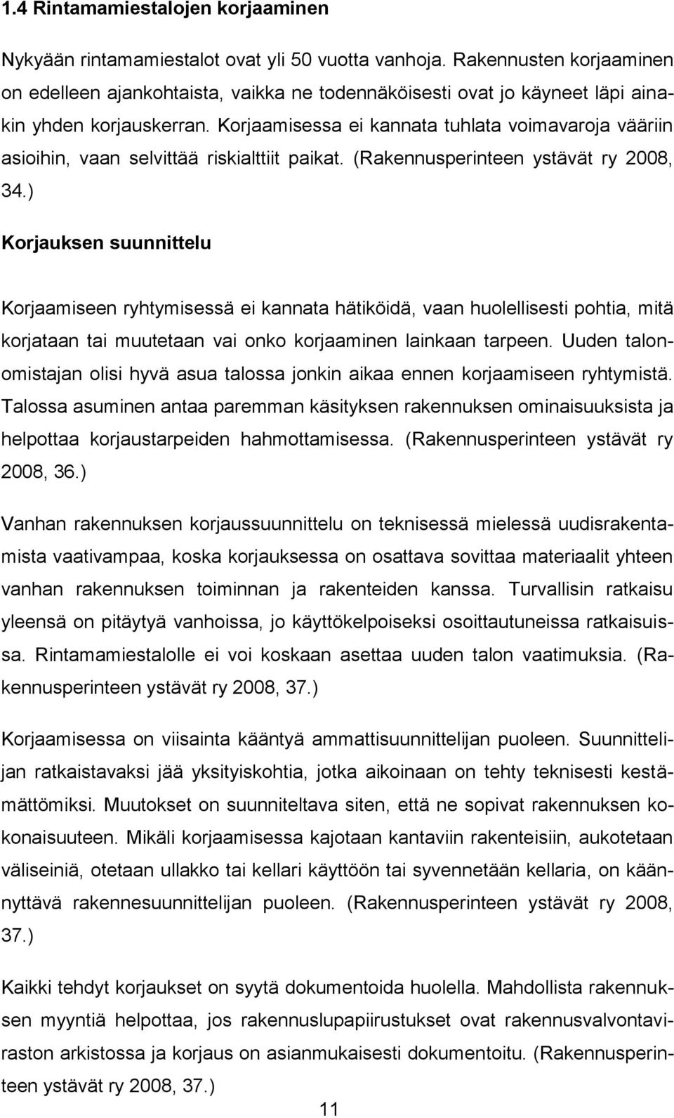 Korjaamisessa ei kannata tuhlata voimavaroja vääriin asioihin, vaan selvittää riskialttiit paikat. (Rakennusperinteen ystävät ry 2008, 34.