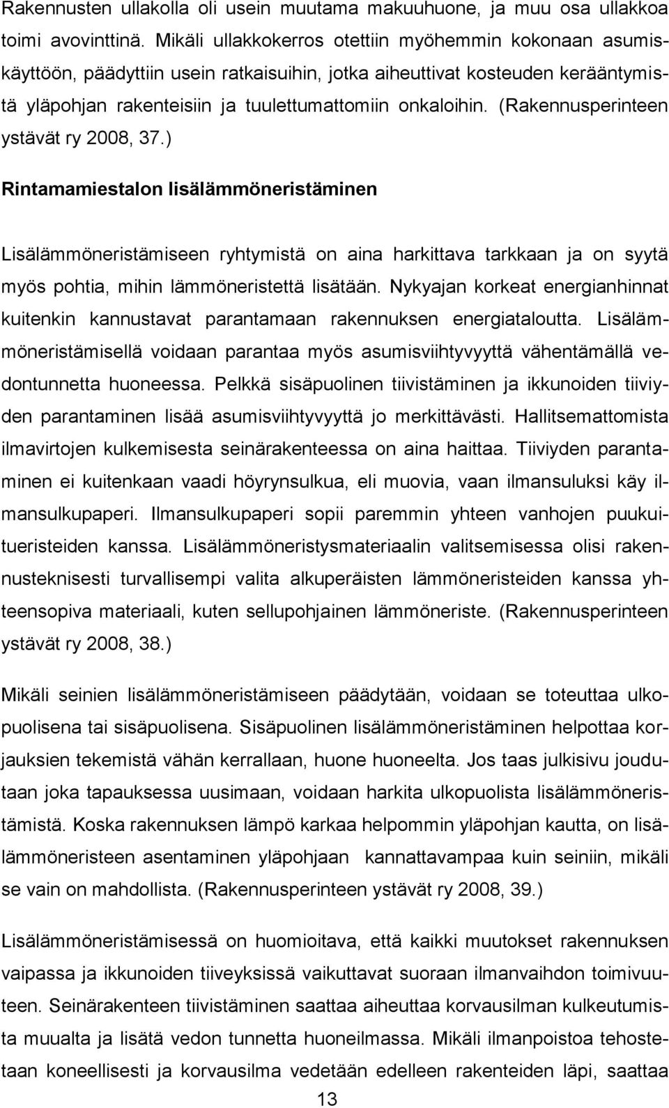 (Rakennusperinteen ystävät ry 2008, 37.) Rintamamiestalon lisälämmöneristäminen Lisälämmöneristämiseen ryhtymistä on aina harkittava tarkkaan ja on syytä myös pohtia, mihin lämmöneristettä lisätään.