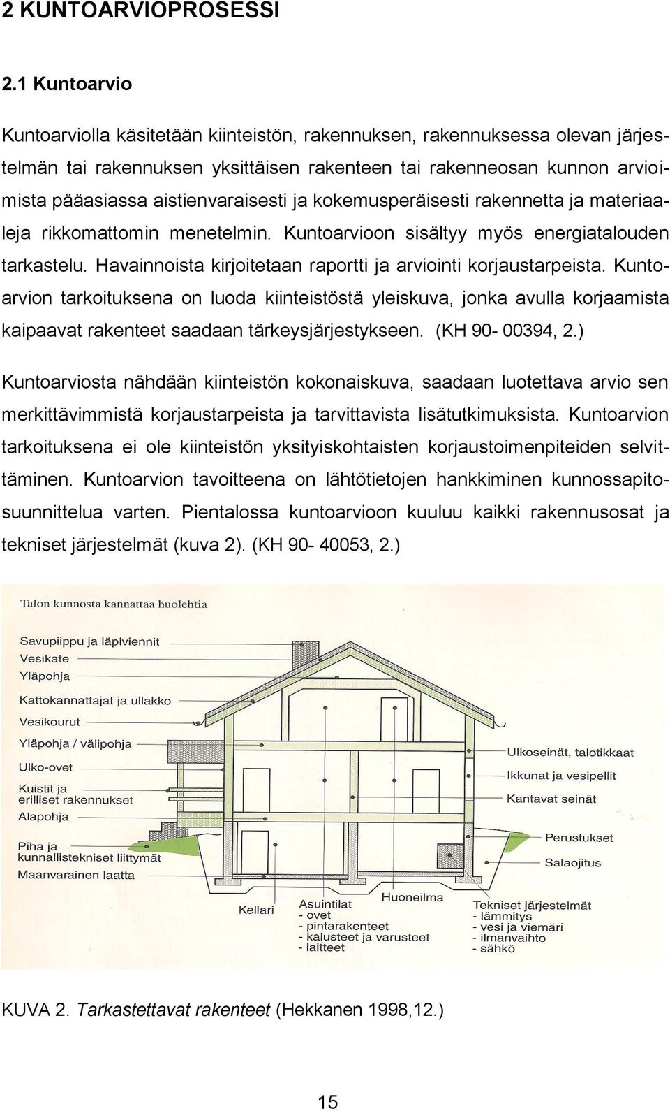 ja kokemusperäisesti rakennetta ja materiaaleja rikkomattomin menetelmin. Kuntoarvioon sisältyy myös energiatalouden tarkastelu. Havainnoista kirjoitetaan raportti ja arviointi korjaustarpeista.