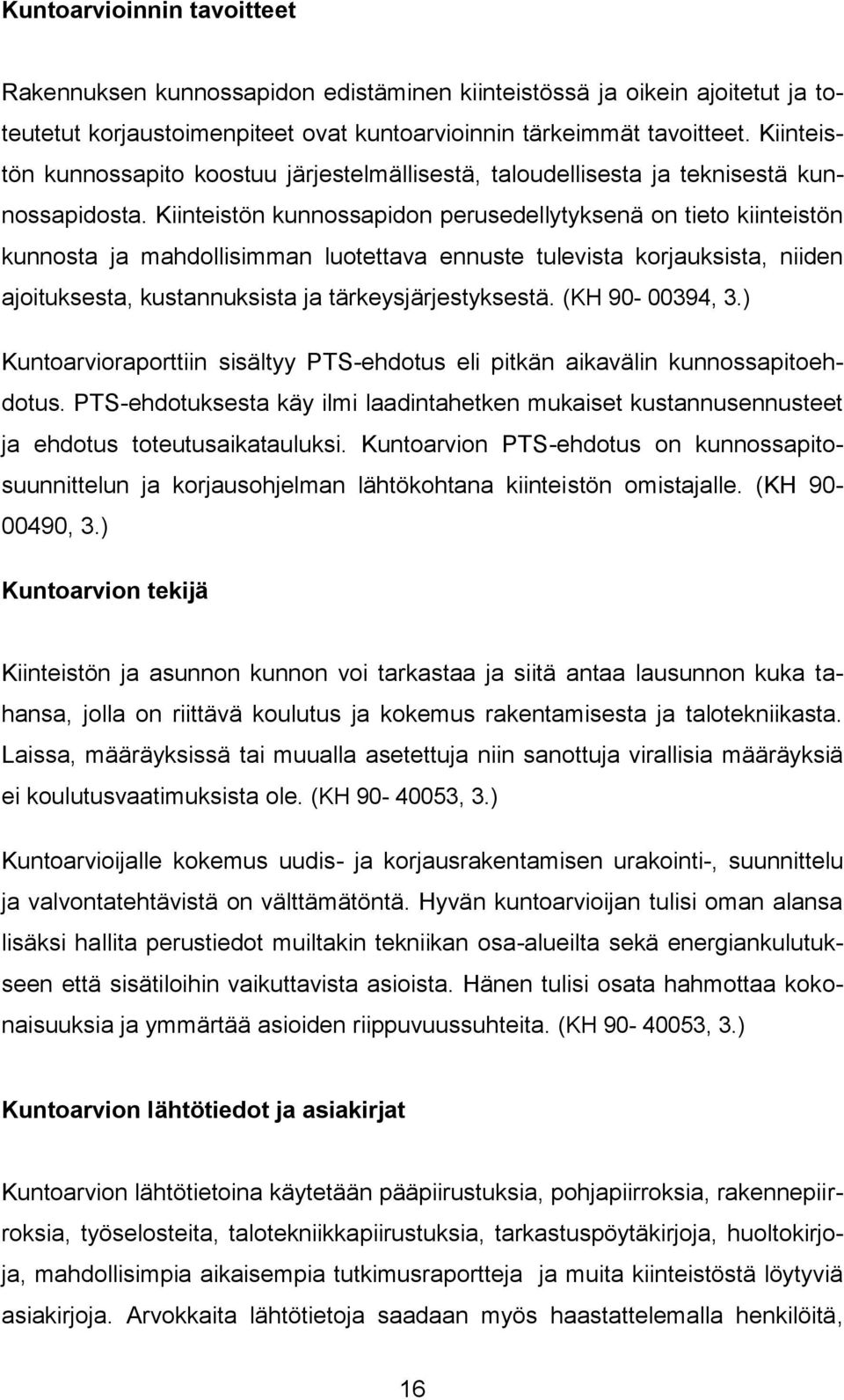 Kiinteistön kunnossapidon perusedellytyksenä on tieto kiinteistön kunnosta ja mahdollisimman luotettava ennuste tulevista korjauksista, niiden ajoituksesta, kustannuksista ja tärkeysjärjestyksestä.