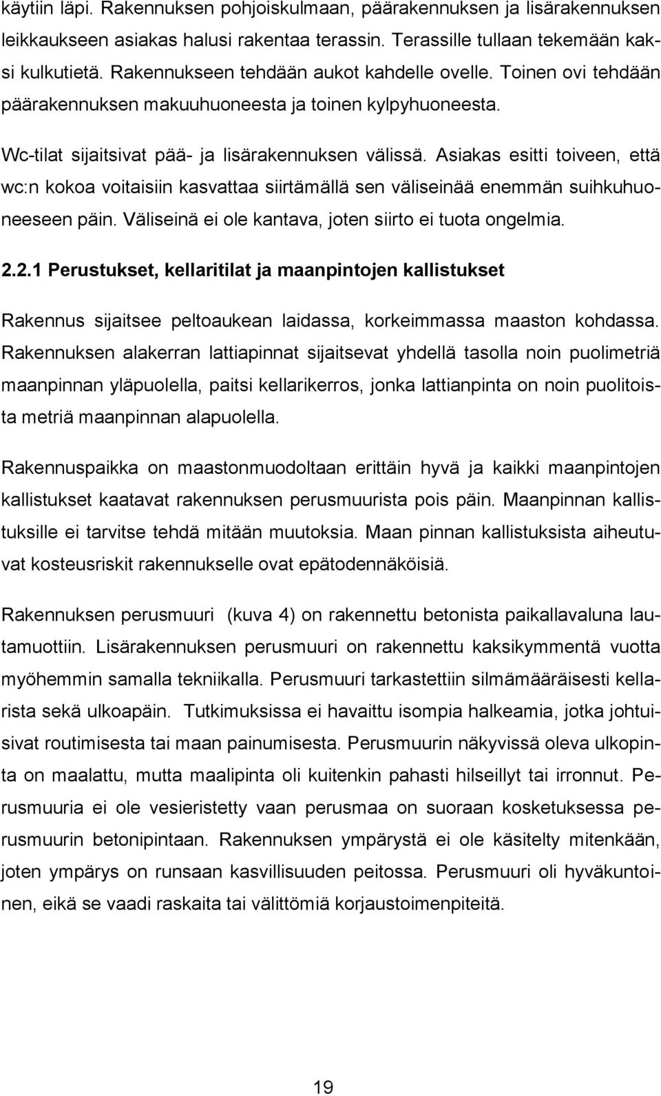 Asiakas esitti toiveen, että wc:n kokoa voitaisiin kasvattaa siirtämällä sen väliseinää enemmän suihkuhuoneeseen päin. Väliseinä ei ole kantava, joten siirto ei tuota ongelmia. 2.