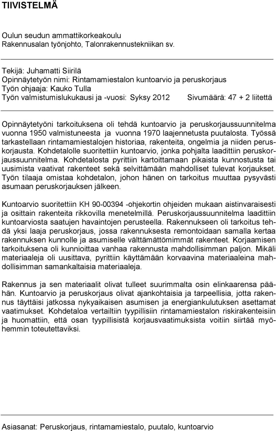 Opinnäytetyöni tarkoituksena oli tehdä kuntoarvio ja peruskorjaussuunnitelma vuonna 1950 valmistuneesta ja vuonna 1970 laajennetusta puutalosta.