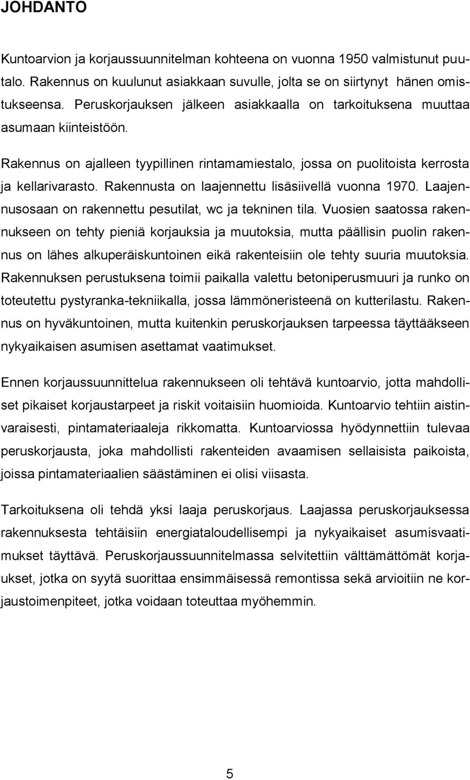 Rakennusta on laajennettu lisäsiivellä vuonna 1970. Laajennusosaan on rakennettu pesutilat, wc ja tekninen tila.