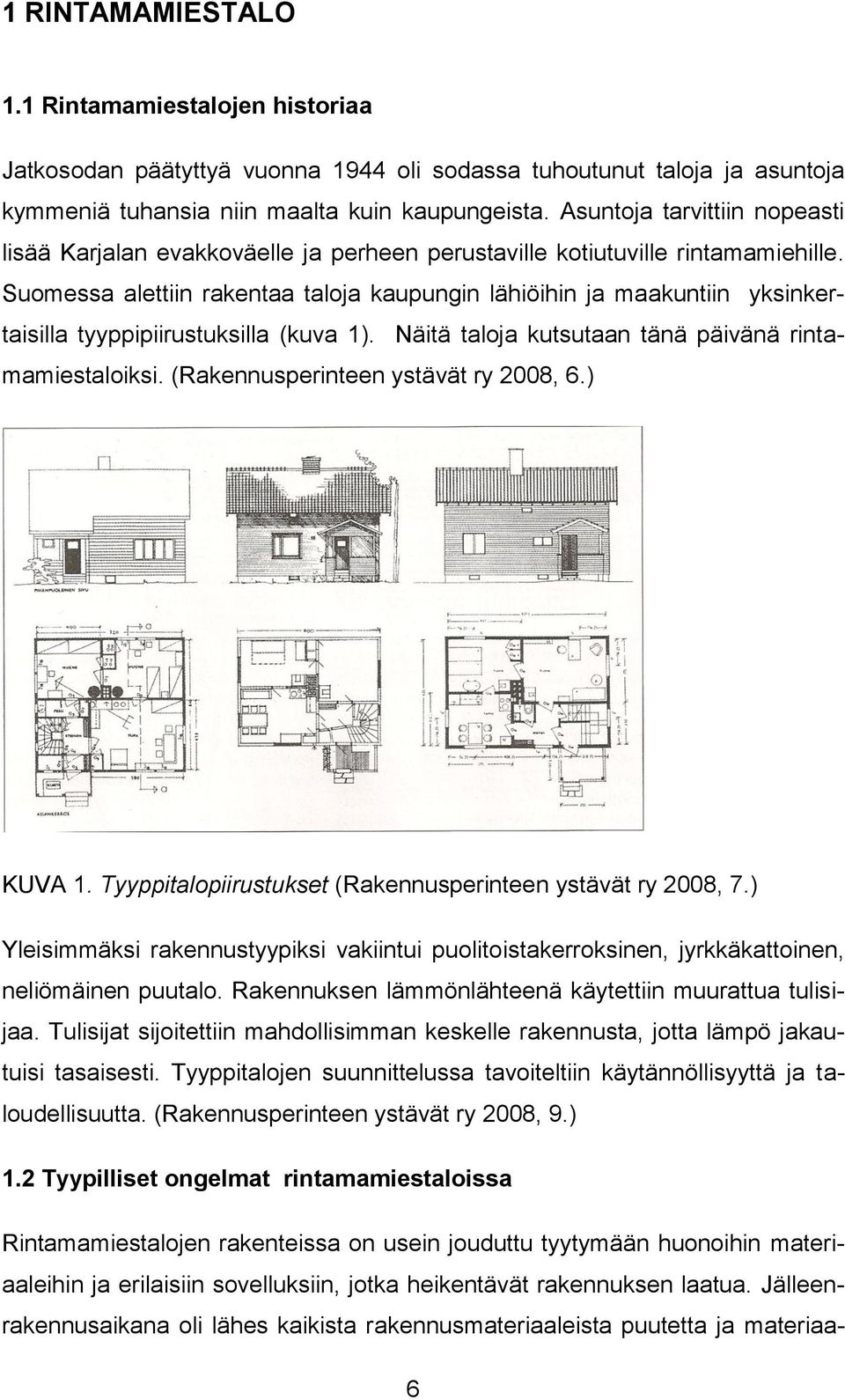 Suomessa alettiin rakentaa taloja kaupungin lähiöihin ja maakuntiin yksinkertaisilla tyyppipiirustuksilla (kuva 1). Näitä taloja kutsutaan tänä päivänä rintamamiestaloiksi.
