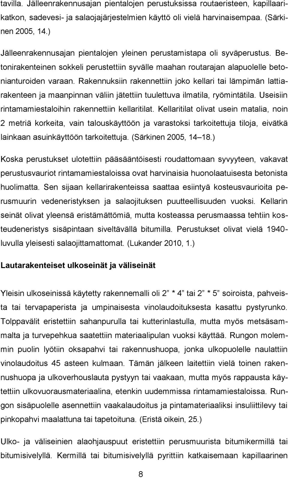 Rakennuksiin rakennettiin joko kellari tai lämpimän lattiarakenteen ja maanpinnan väliin jätettiin tuulettuva ilmatila, ryömintätila. Useisiin rintamamiestaloihin rakennettiin kellaritilat.