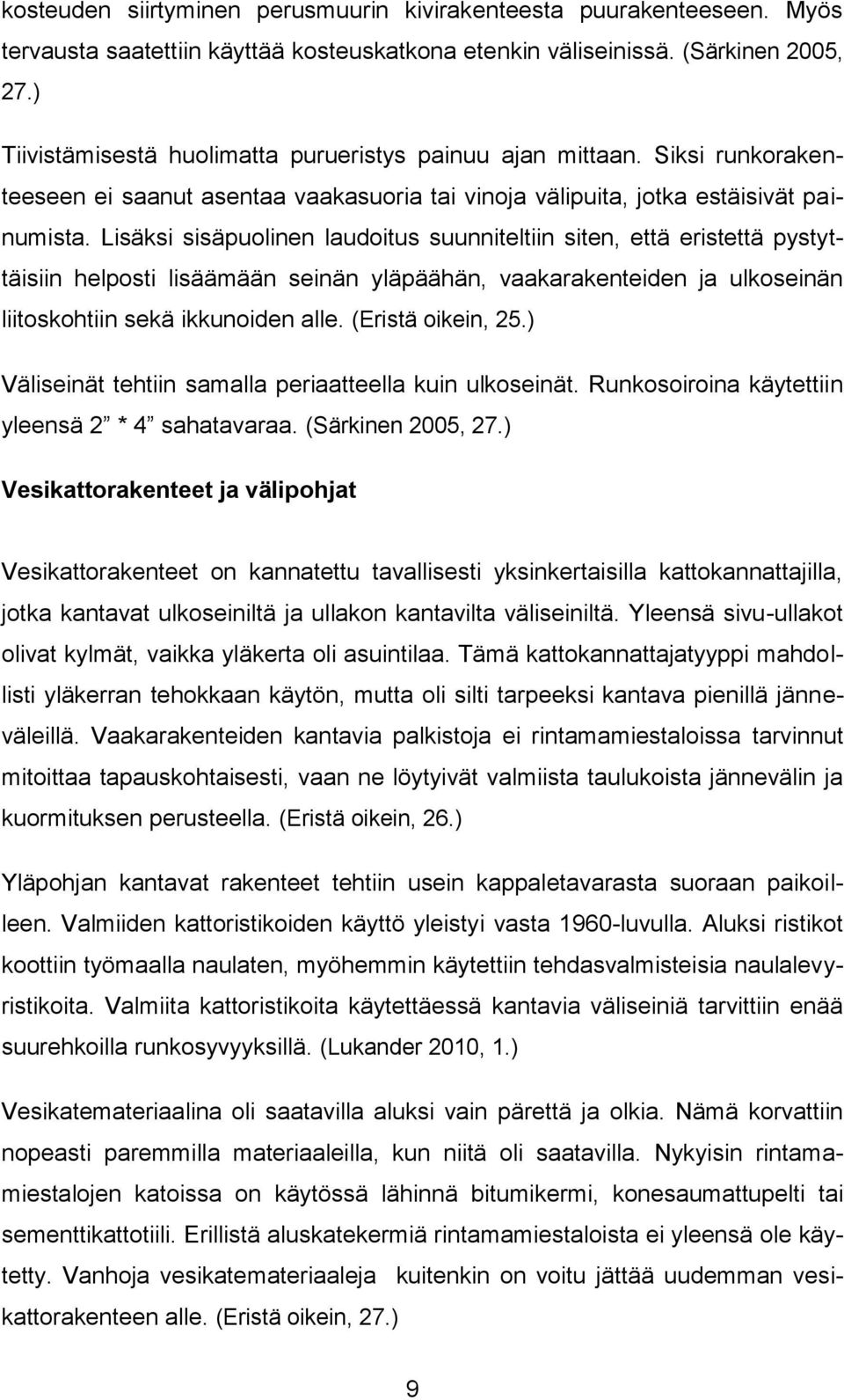 Lisäksi sisäpuolinen laudoitus suunniteltiin siten, että eristettä pystyttäisiin helposti lisäämään seinän yläpäähän, vaakarakenteiden ja ulkoseinän liitoskohtiin sekä ikkunoiden alle.