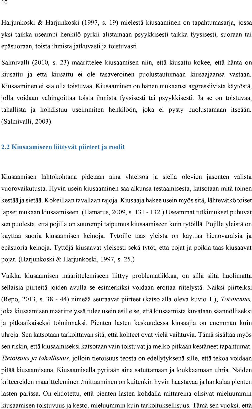 Salmivalli (200, s. 23) määrittelee kiusaamisen niin, että kiusattu kokee, että häntä on kiusattu ja että kiusattu ei ole tasaveroinen puolustautumaan kiusaajaansa vastaan.