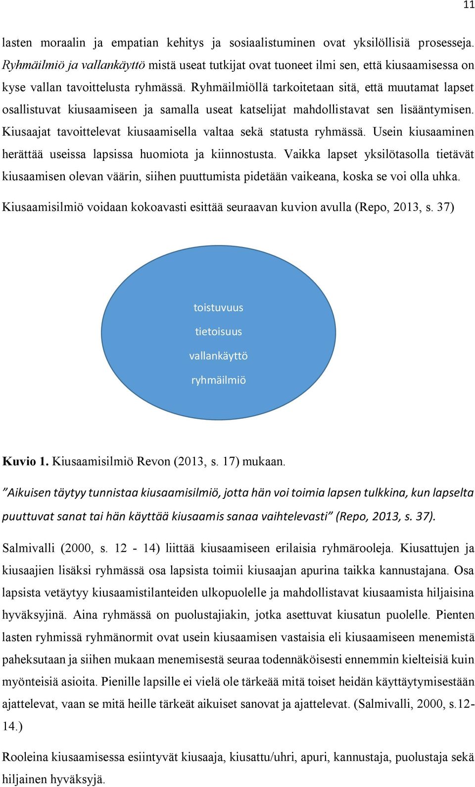 Ryhmäilmiöllä tarkoitetaan sitä, että muutamat lapset osallistuvat kiusaamiseen ja samalla useat katselijat mahdollistavat sen lisääntymisen.